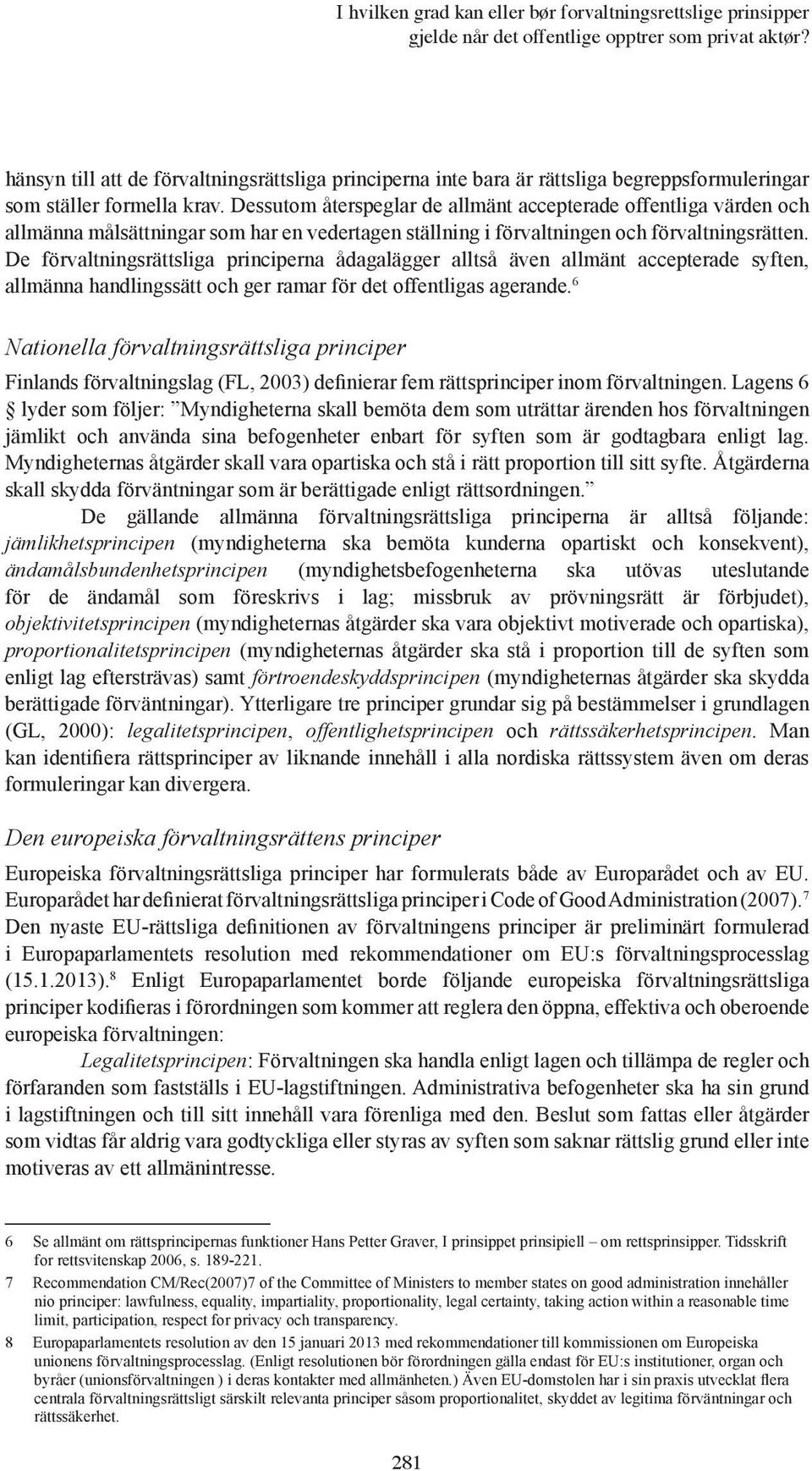 Dessutom återspeglar de allmänt accepterade offentliga värden och allmänna målsättningar som har en vedertagen ställning i förvaltningen och förvaltningsrätten.