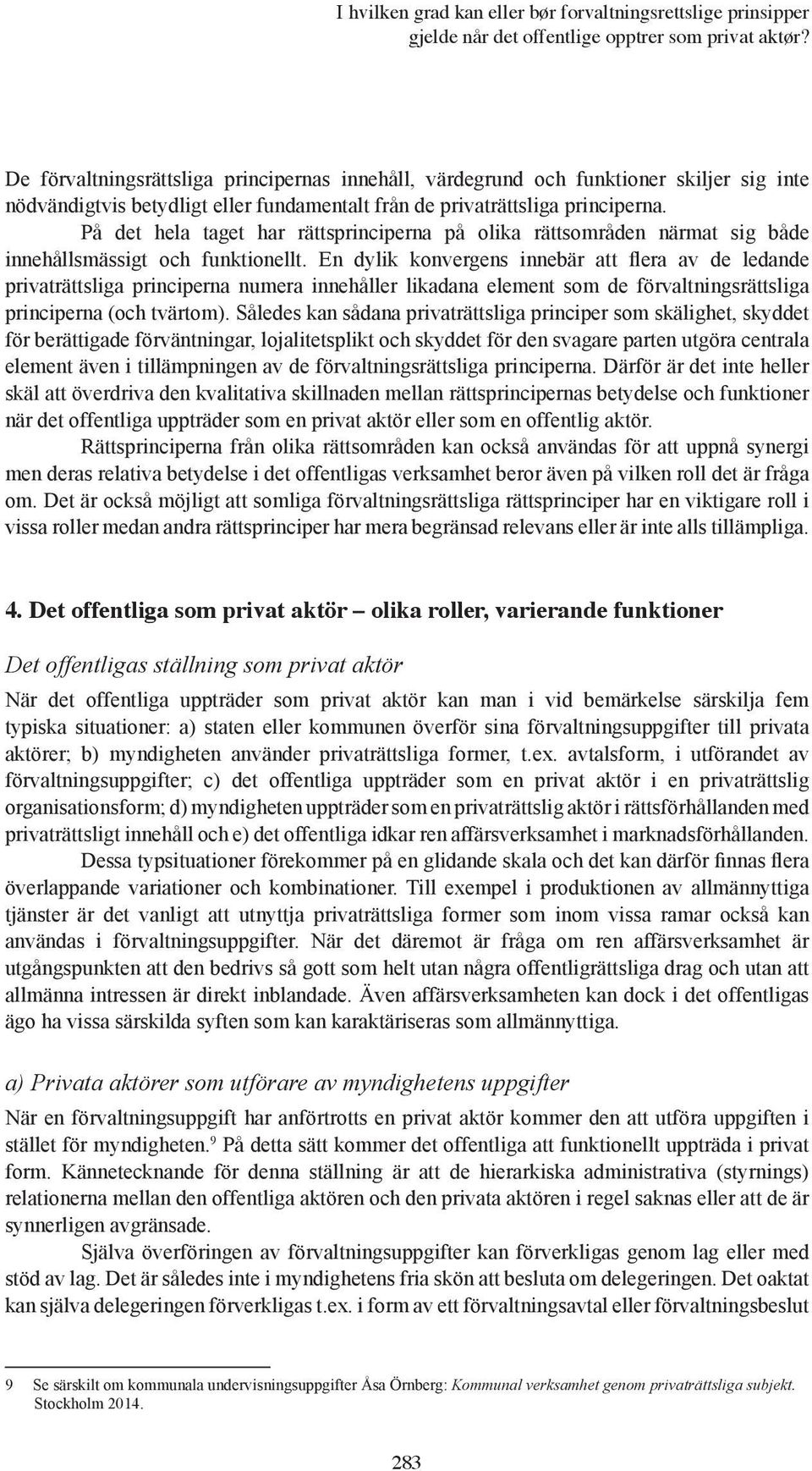 På det hela taget har rättsprinciperna på olika rättsområden närmat sig både innehållsmässigt och funktionellt.