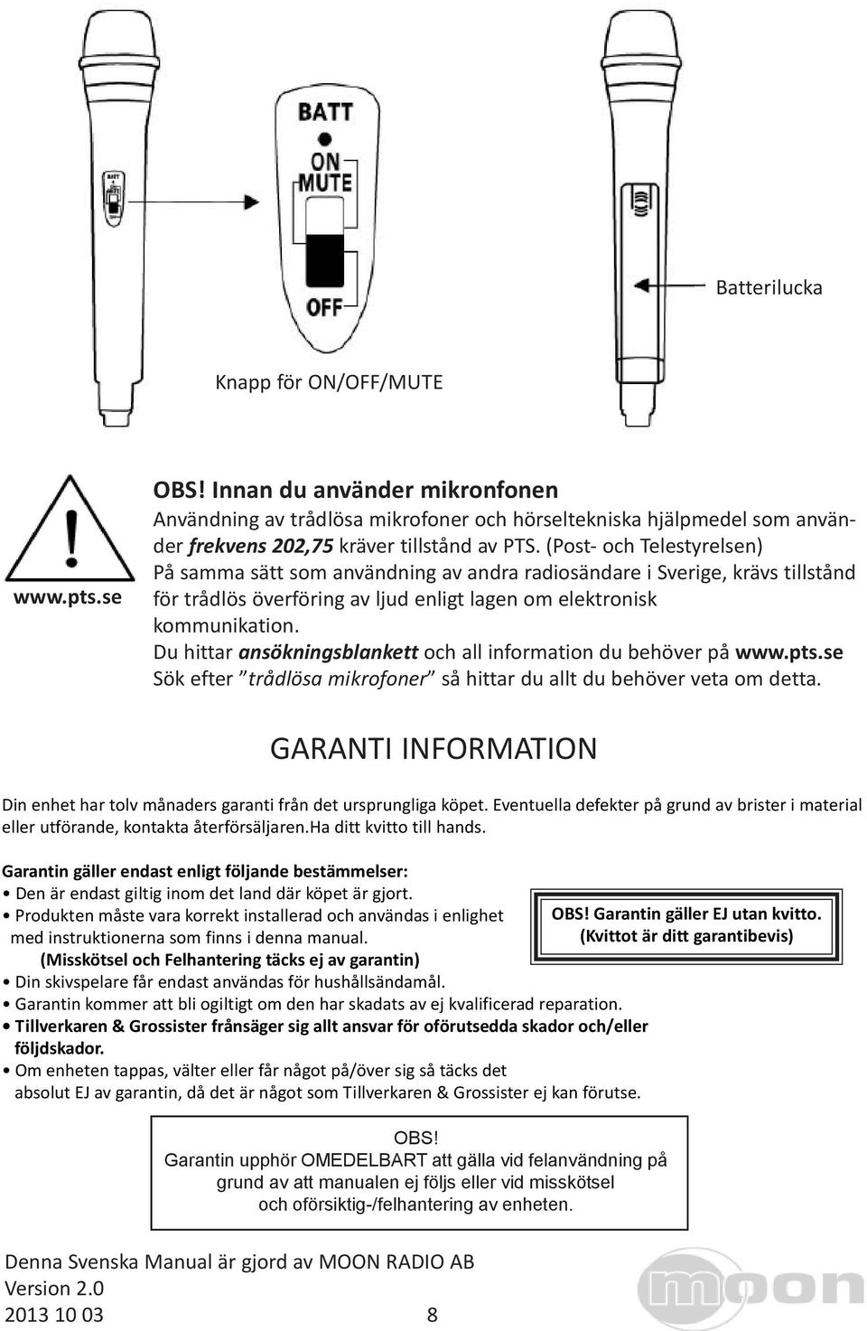 (Post- och Telestyrelsen) På samma sätt som användning av andra radiosändare i Sverige, krävs tillstånd för trådlös överföring av ljud enligt lagen om elektronisk kommunikation.