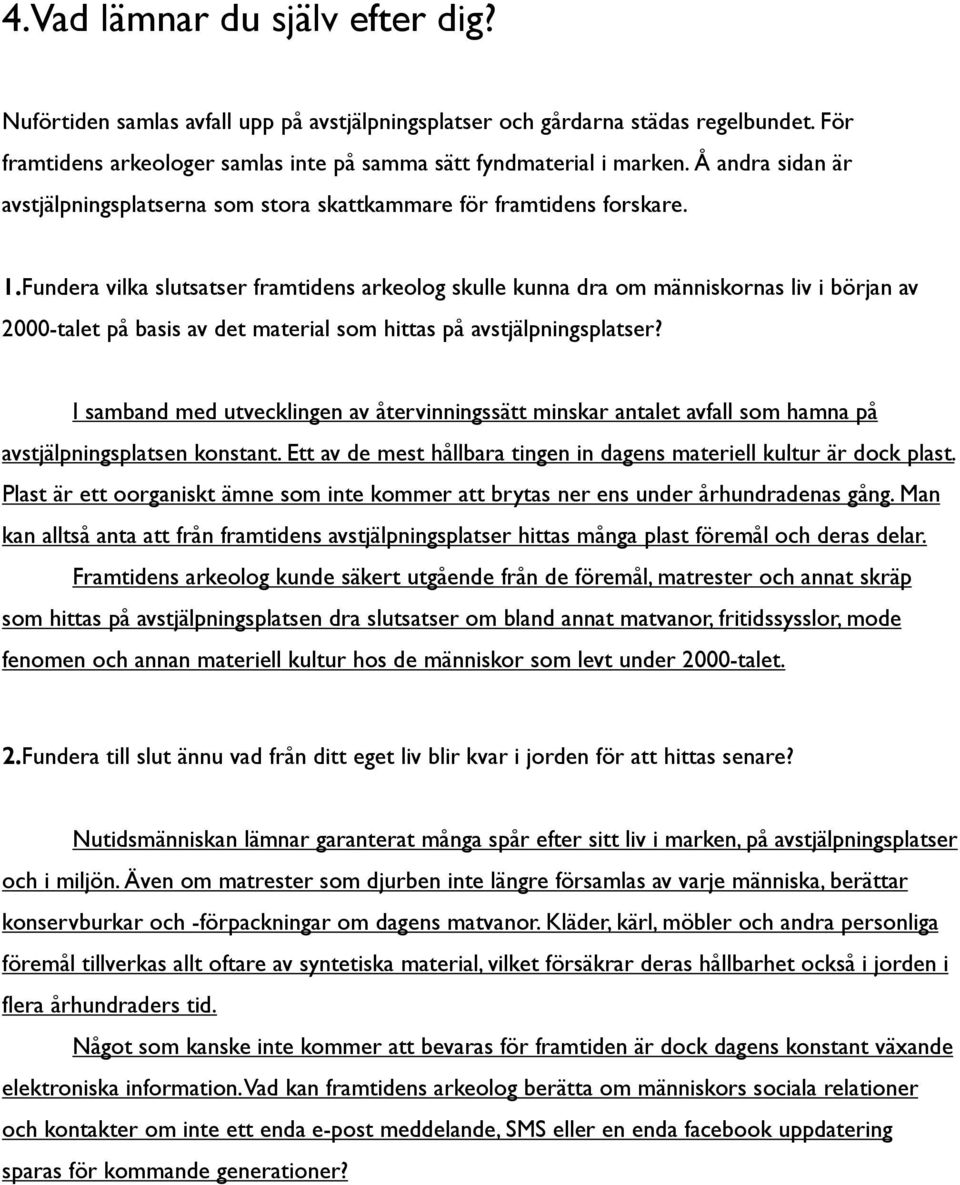 Fundera vilka slutsatser framtidens arkeolog skulle kunna dra om människornas liv i början av 2000-talet på basis av det material som hittas på avstjälpningsplatser?