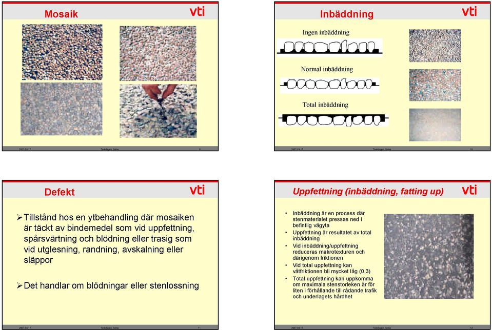 fatting up) Inbäddning är en process där stenmaterialet pressas ned i befintlig vägyta Uppfettning är resultatet av total inbäddning Vid inbäddning/uppfettning reduceras makrotexturen och därigenom