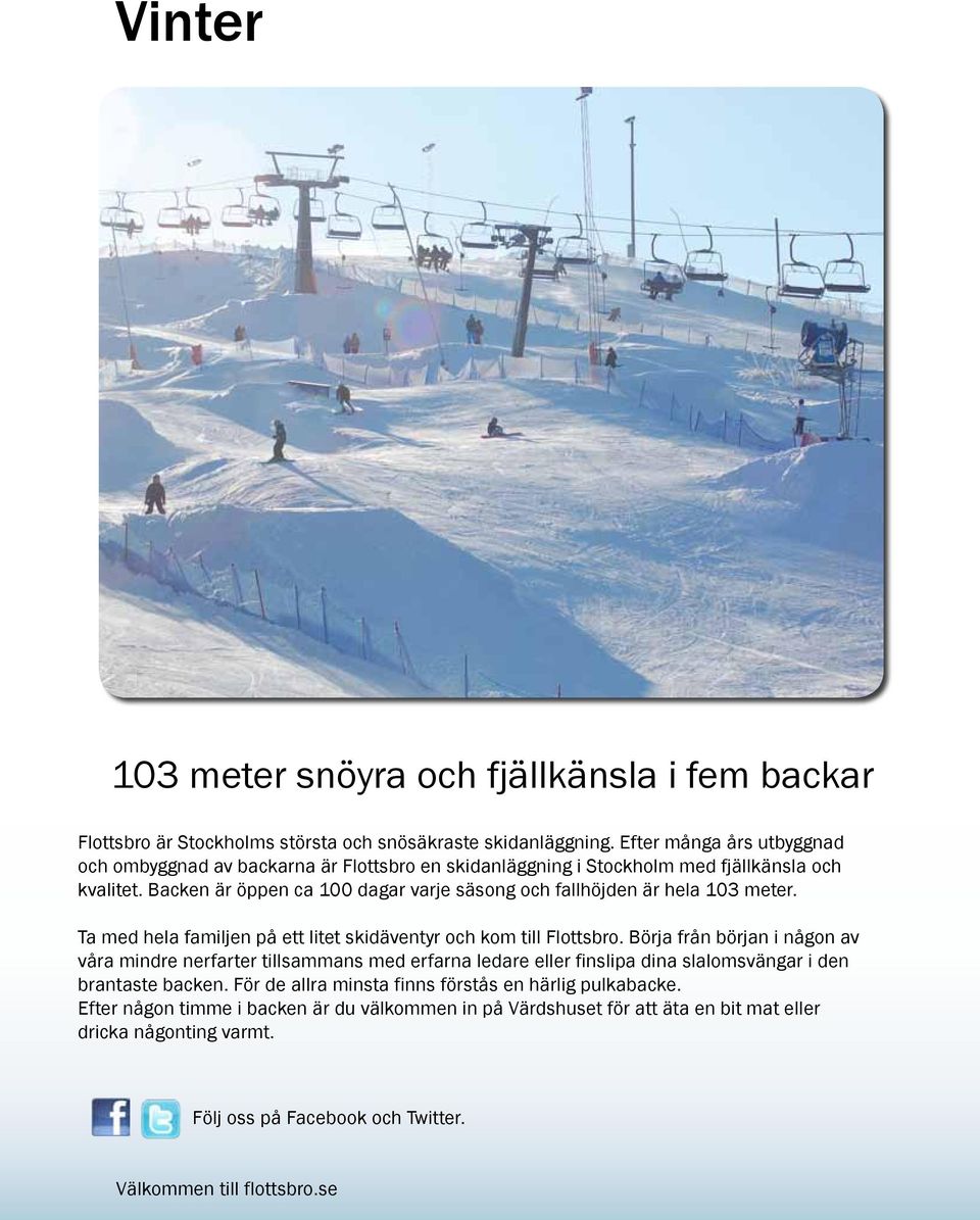 Backen är öppen ca 100 dagar varje säsong och fallhöjden är hela 103 meter. Ta med hela familjen på ett litet skidäventyr och kom till Flottsbro.