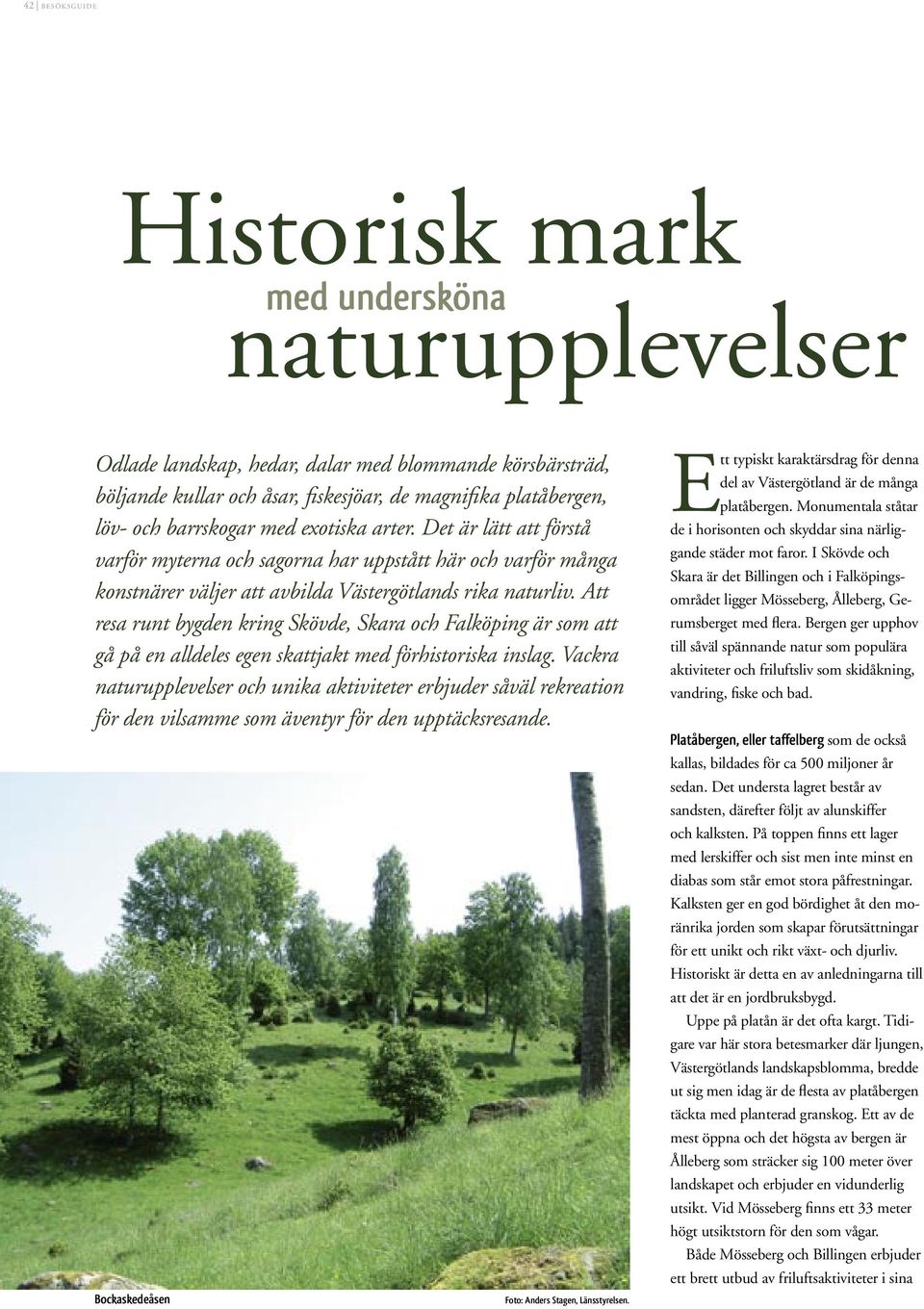 Att resa runt bygden kring Skövde, Skara och Falköping är som att gå på en alldeles egen skattjakt med förhistoriska inslag.