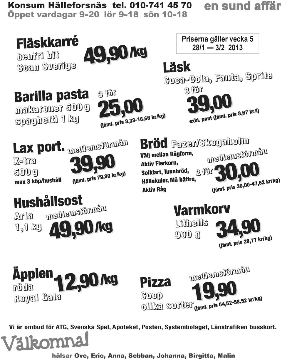 pris 8,33-16,66 kr/kg) Läsk Priserna gäller vecka 5 28/1 3/2 2013 Coca-Cola, Fanta, Sprite 3 för 39,00 exkl. pant (jämf. pris 8,67 kr/l) Lax port.
