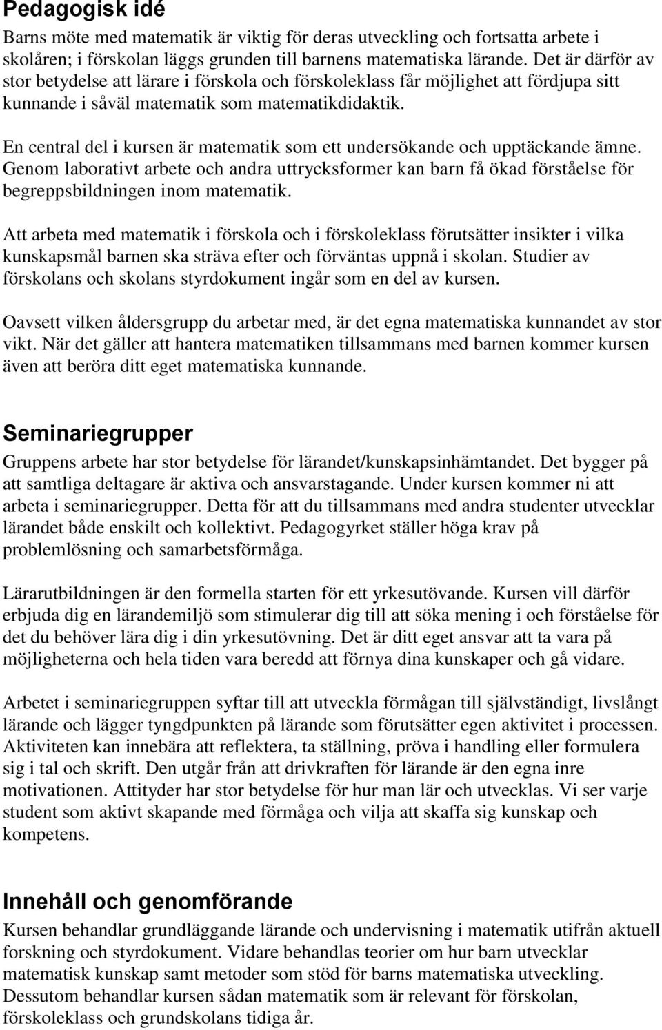 En central del i kursen är matematik som ett undersökande och upptäckande ämne. Genom laborativt arbete och andra uttrycksformer kan barn få ökad förståelse för begreppsbildningen inom matematik.