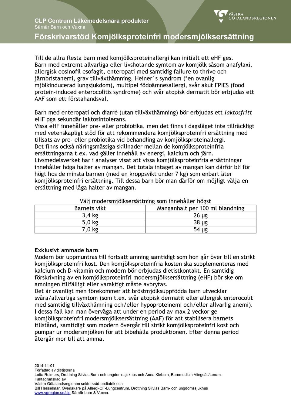 Heiner s syndrom (*en ovanlig mjölkinducerad lungsjukdom), multipel födoämnesallergi, svår akut FPIES (food protein-induced enterocolitis syndrome) och svår atopisk dermatit bör erbjudas ett AAF som