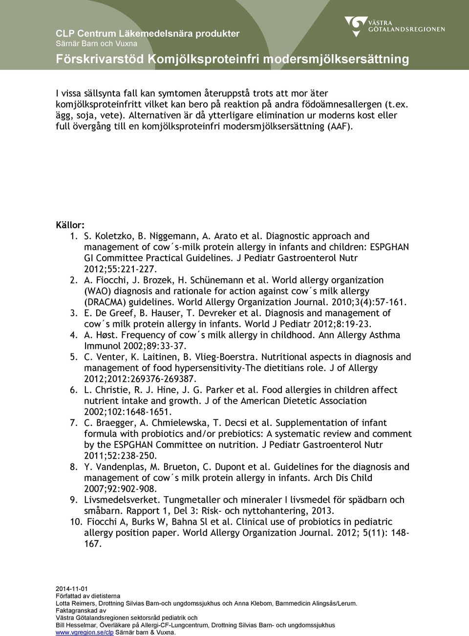 Diagnostic approach and management of cow s-milk protein allergy in infants and children: ESPGHAN GI Committee Practical Guidelines. J Pediatr Gastroenterol Nutr 2012;55:221-227. 2. A. Fiocchi, J.