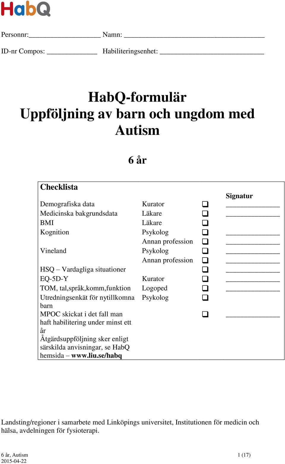 tal,språk,komm,funktion Logoped Utredningsenkät för nytillkomna Psykolog barn MPOC skickat i det fall man haft habilitering under minst ett år Åtgärdsuppföljning sker