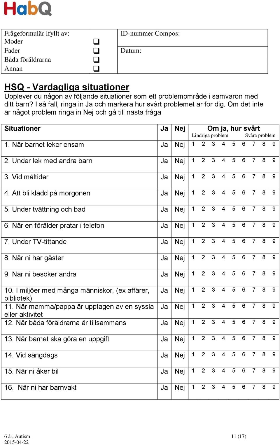 Om det inte är något problem ringa in Nej och gå till nästa fråga Situationer Ja Nej Om ja, hur svårt Lindriga problem Svåra problem 1. När barnet leker ensam Ja Nej 1 2 3 4 5 6 7 8 9 2.