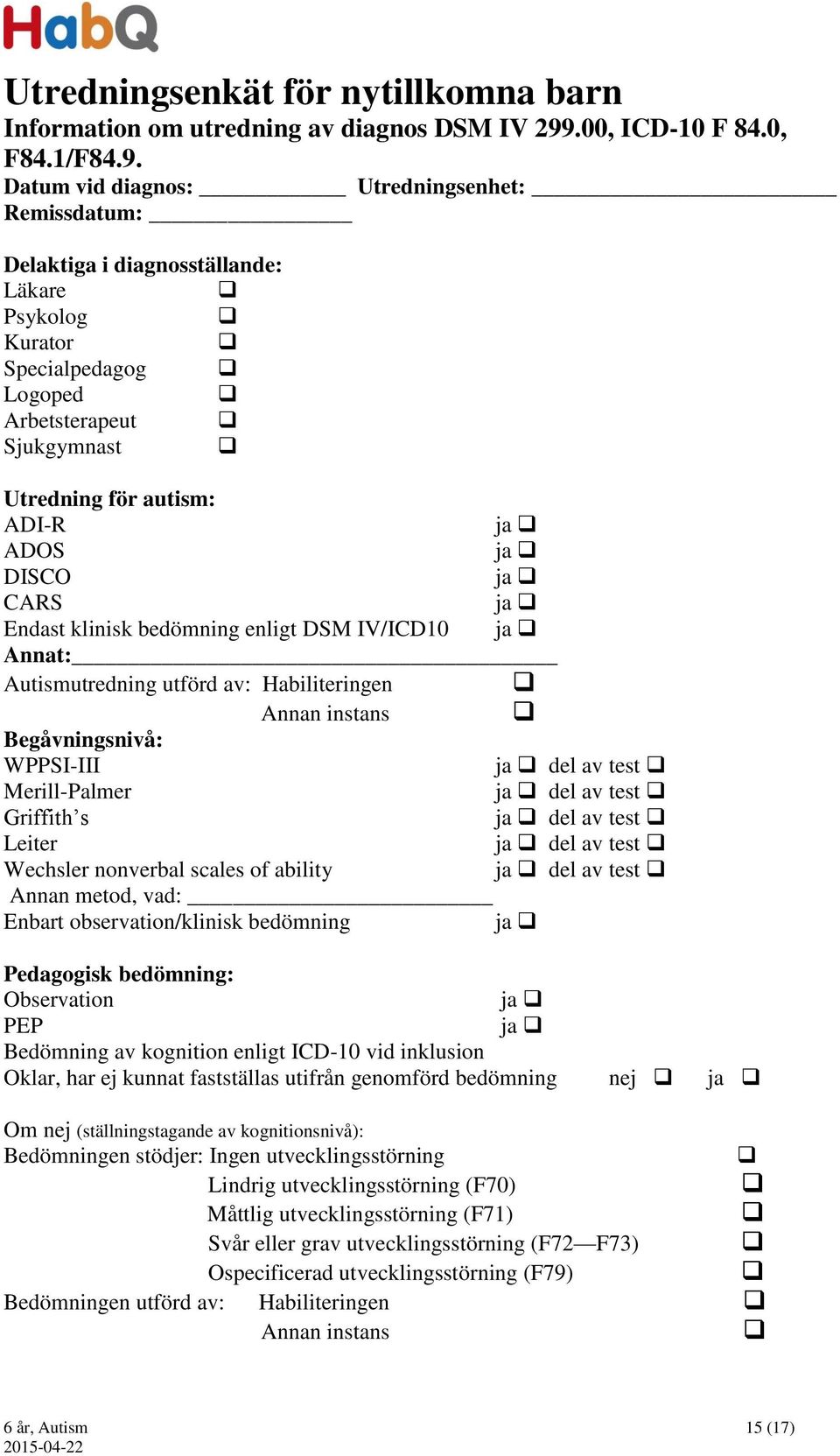 Datum vid diagnos: Utredningsenhet: Remissdatum: Delaktiga i diagnosställande: Läkare Psykolog Kurator Specialpedagog Logoped Arbetsterapeut Sjukgymnast Utredning för autism: ADI-R ja ADOS ja DISCO