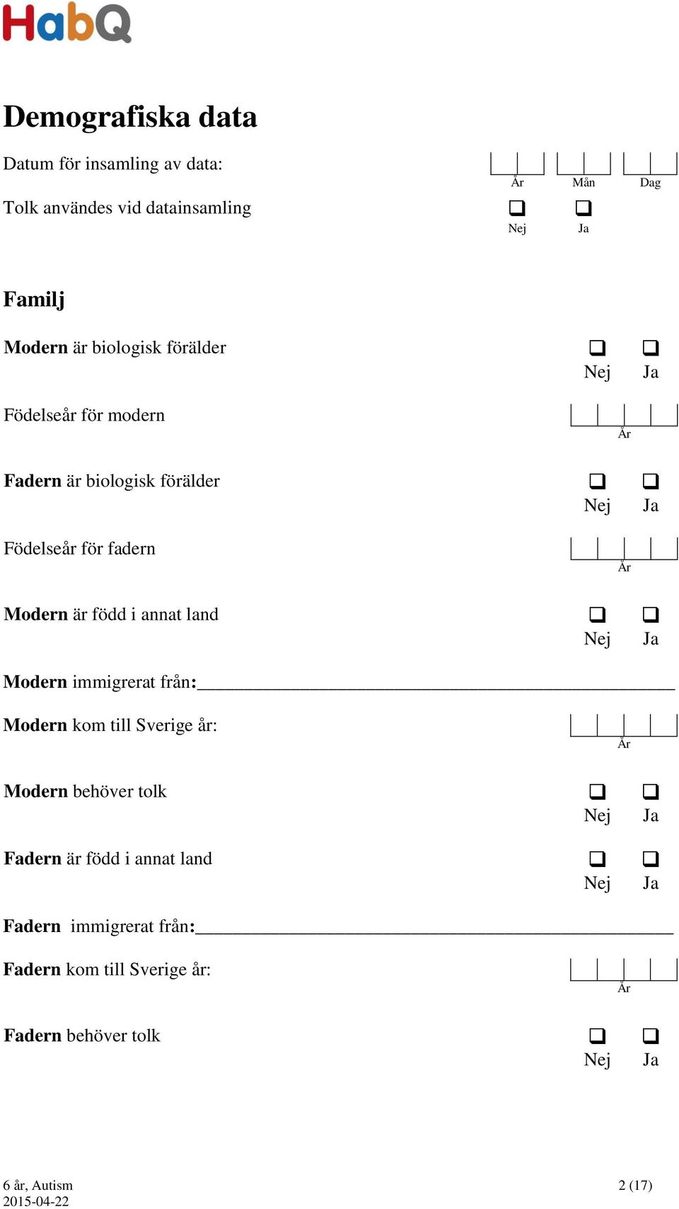 är född i annat land Modern immigrerat från: Modern kom till Sverige år: År Modern behöver tolk Fadern