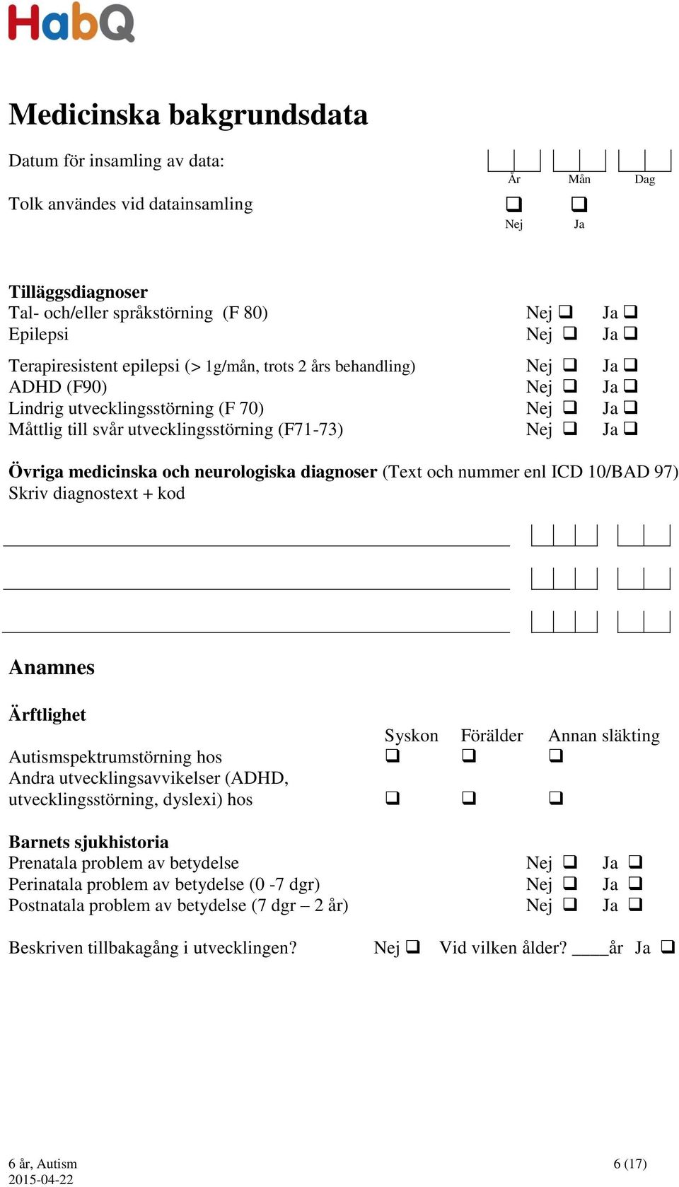 nummer enl ICD 10/BAD 97) Skriv diagnostext + kod Anamnes Ärftlighet Syskon Förälder Annan släkting Autismspektrumstörning hos Andra utvecklingsavvikelser (ADHD, utvecklingsstörning, dyslexi) hos