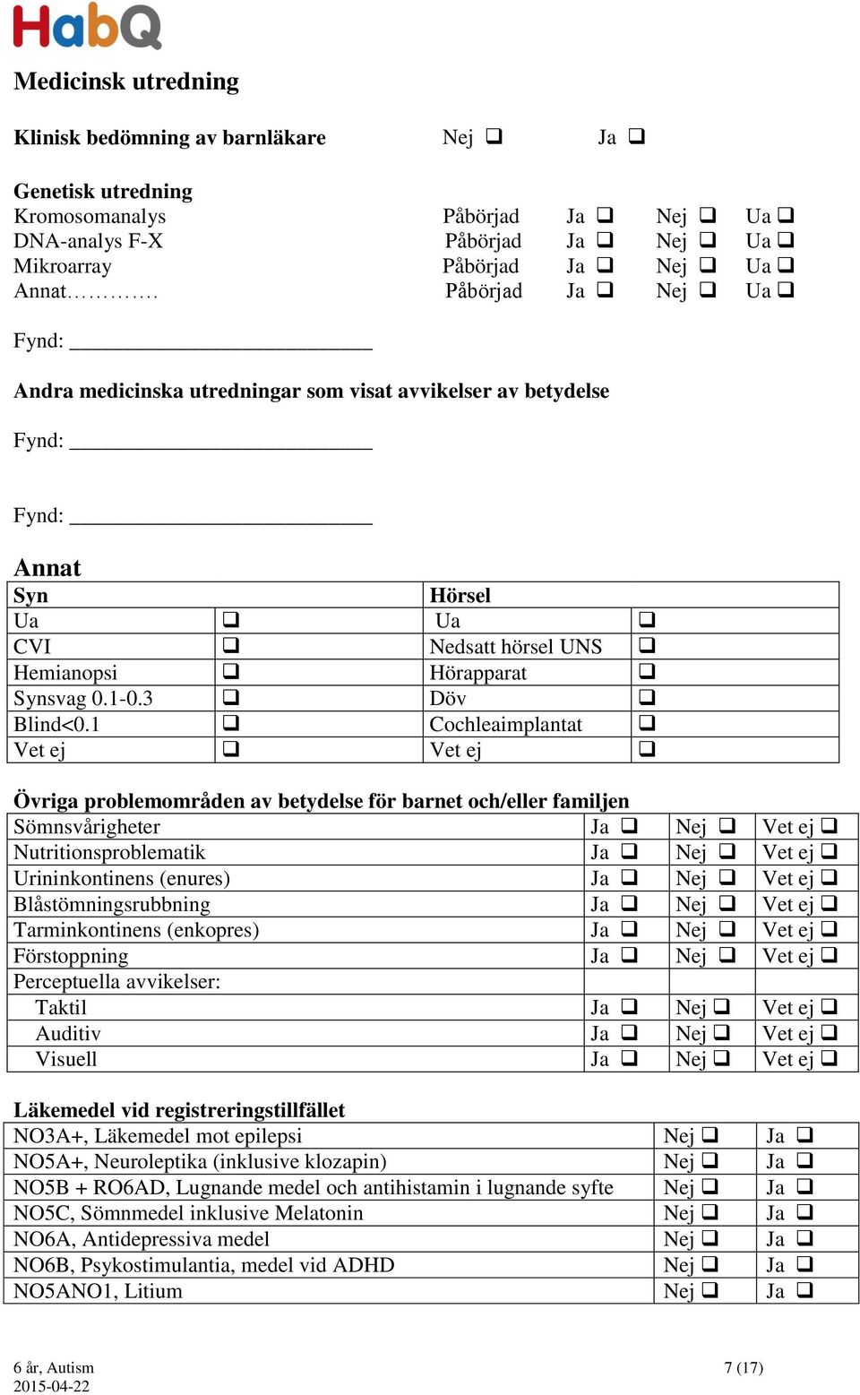 1 Cochleaimplantat Vet ej Vet ej Övriga problemområden av betydelse för barnet och/eller familjen Sömnsvårigheter Ja Nej Vet ej Nutritionsproblematik Ja Nej Vet ej Urininkontinens (enures) Ja Nej Vet