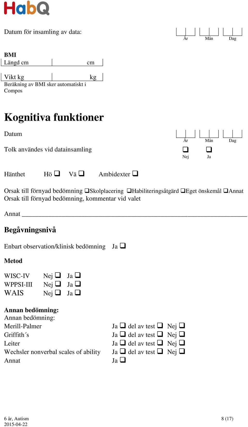 Annat Begåvningsnivå Enbart observation/klinisk bedömning Ja Metod WISC-IV WPPSI-III WAIS Nej Ja Nej Ja Nej Ja Annan bedömning: Annan bedömning: Merill-Palmer