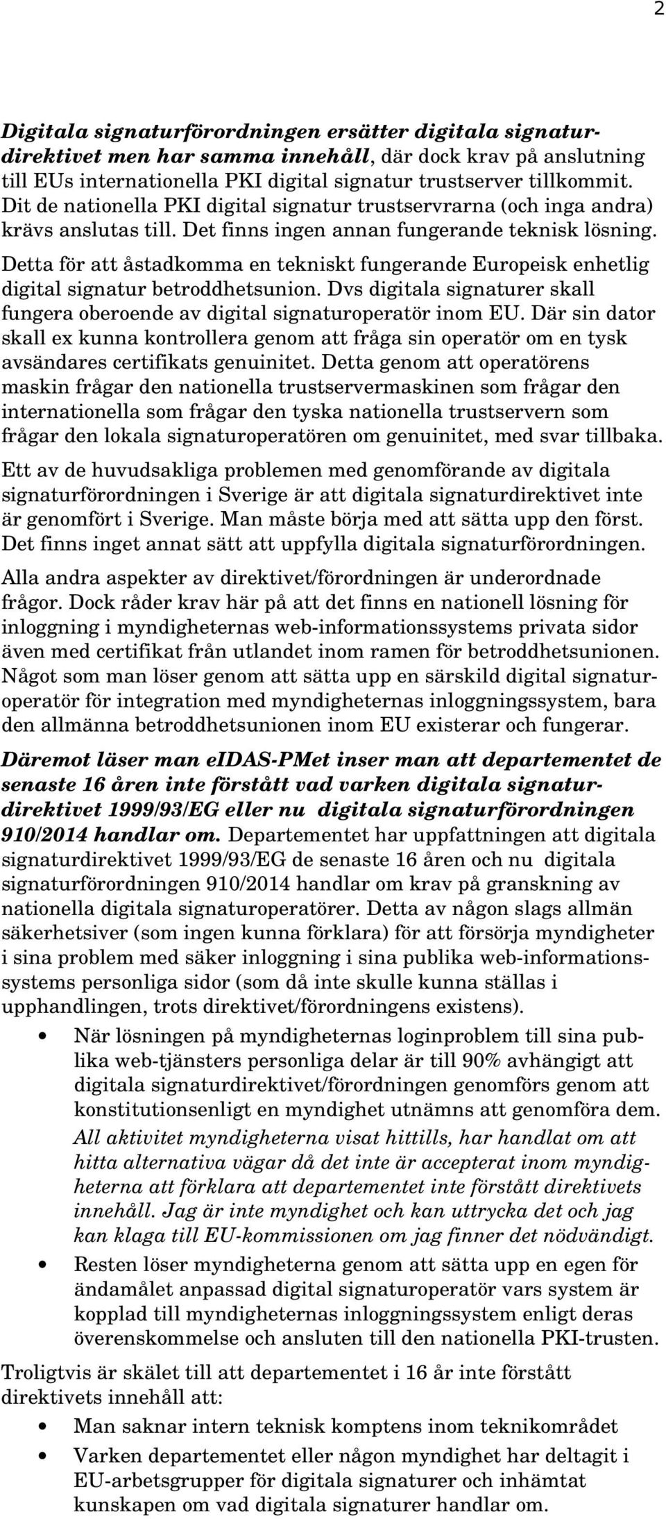 Detta för att åstadkmma en tekniskt fungerande Eurpeisk enhetlig digital signatur betrddhetsunin. Dvs digitala signaturer skall fungera berende av digital signaturperatör inm EU.