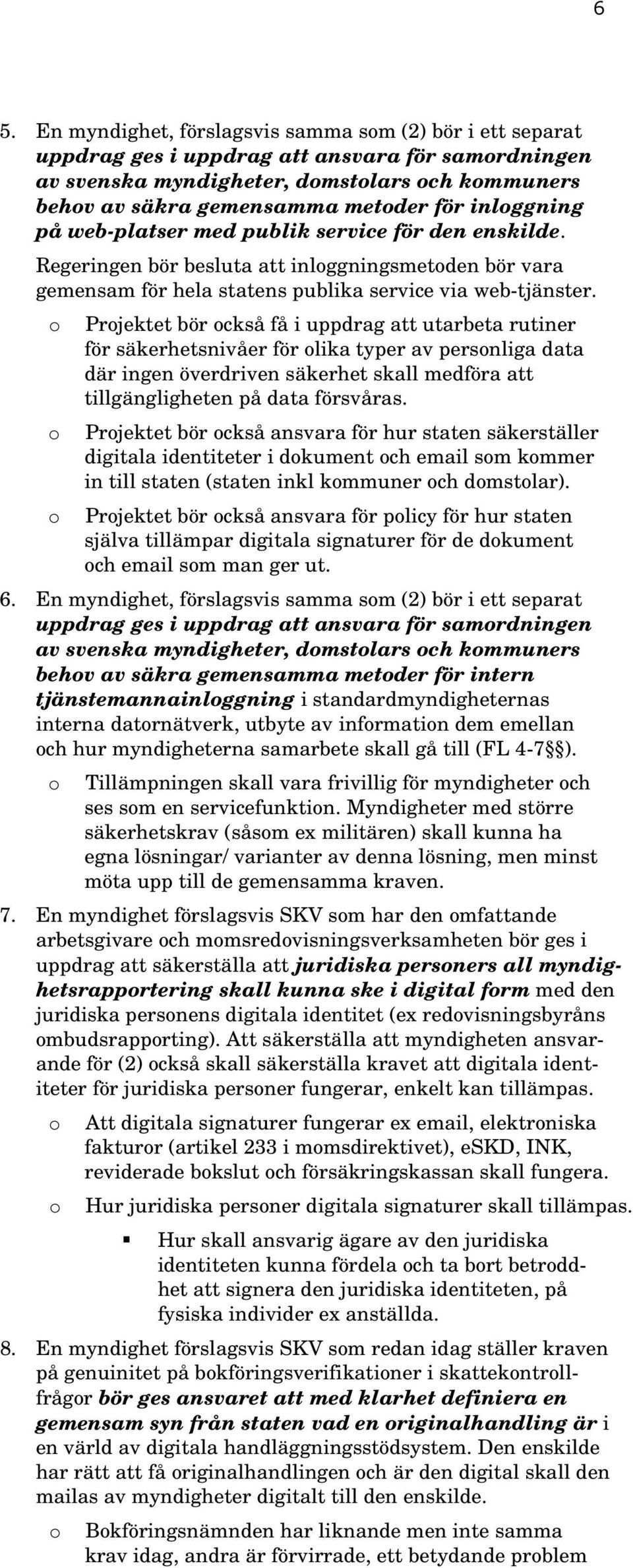 Prjektet bör ckså få i uppdrag att utarbeta rutiner för säkerhetsnivåer för lika typer av persnliga data där ingen överdriven säkerhet skall medföra att tillgängligheten på data försvåras.