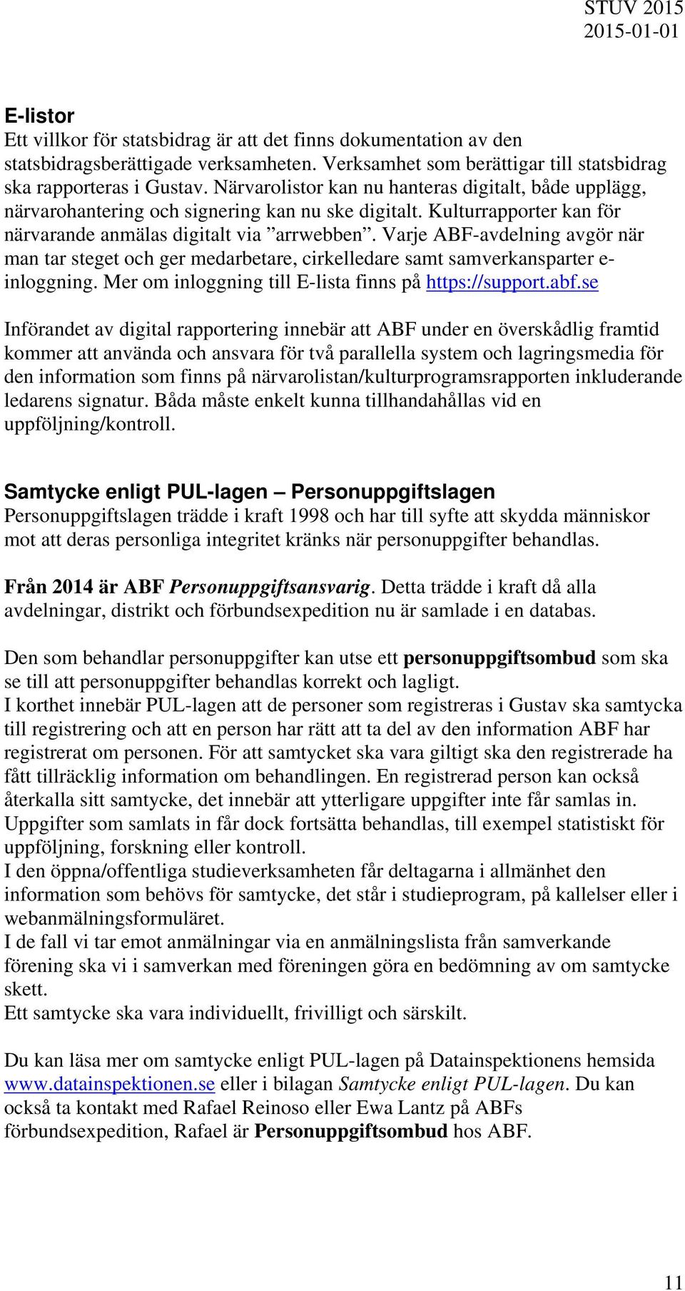 Varje ABF-avdelning avgör när man tar steget och ger medarbetare, cirkelledare samt samverkansparter e- inloggning. Mer om inloggning till E-lista finns på https://support.abf.