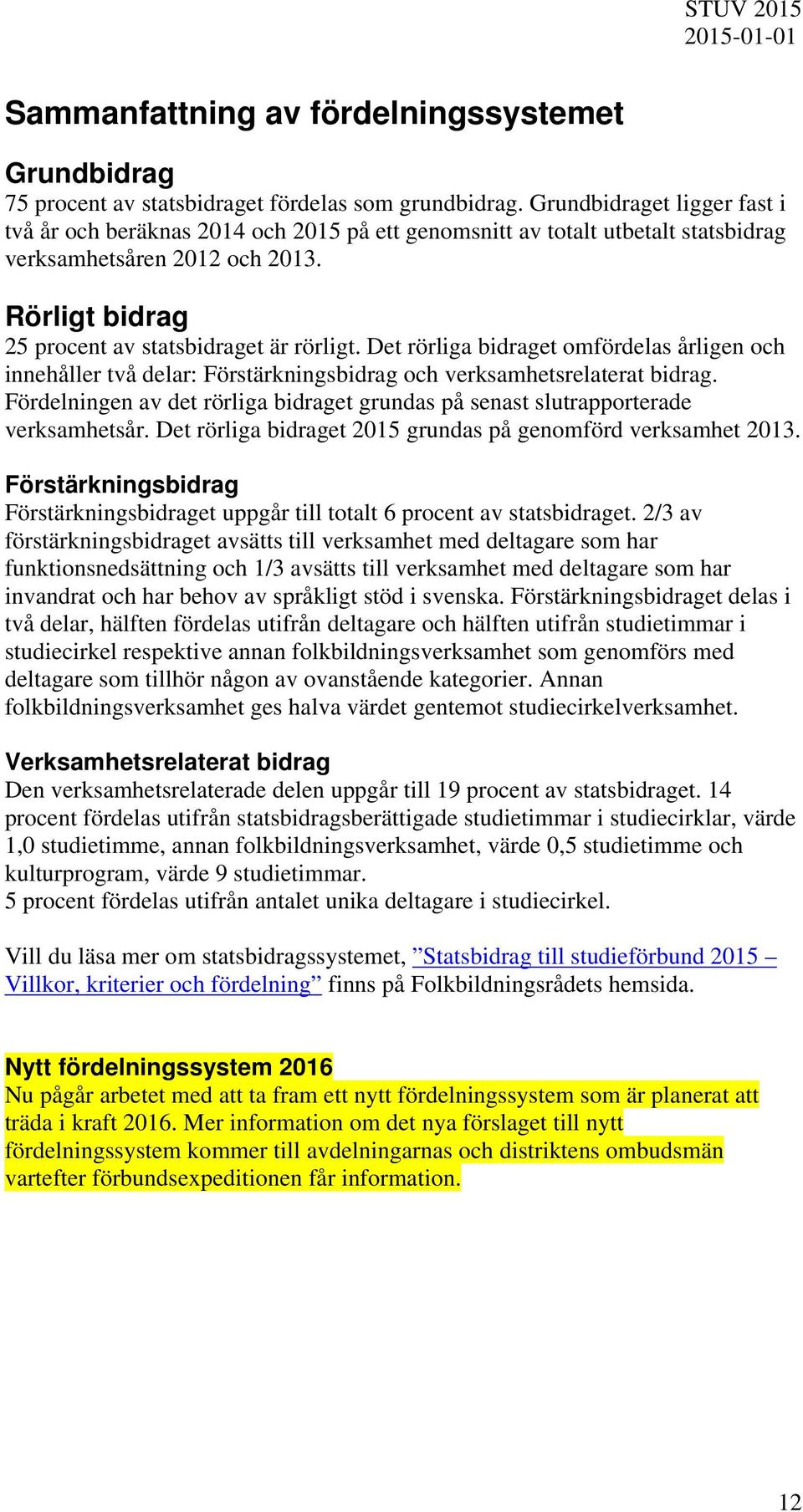 Det rörliga bidraget omfördelas årligen och innehåller två delar: Förstärkningsbidrag och verksamhetsrelaterat bidrag.