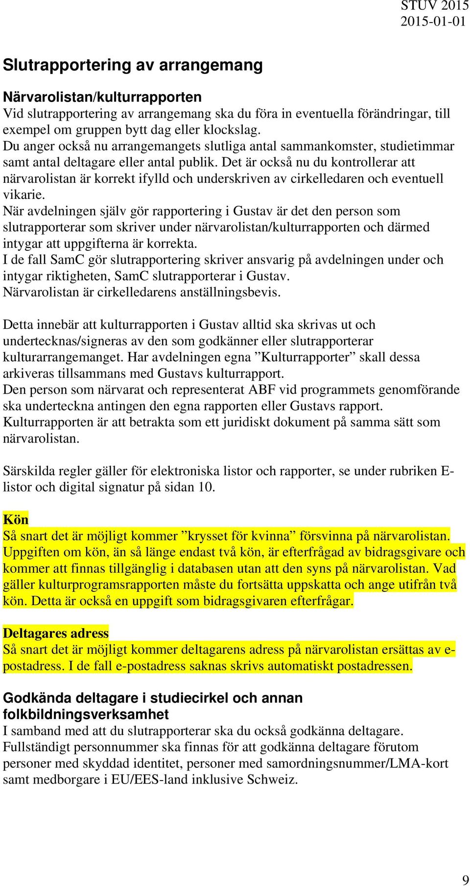 Det är också nu du kontrollerar att närvarolistan är korrekt ifylld och underskriven av cirkelledaren och eventuell vikarie.