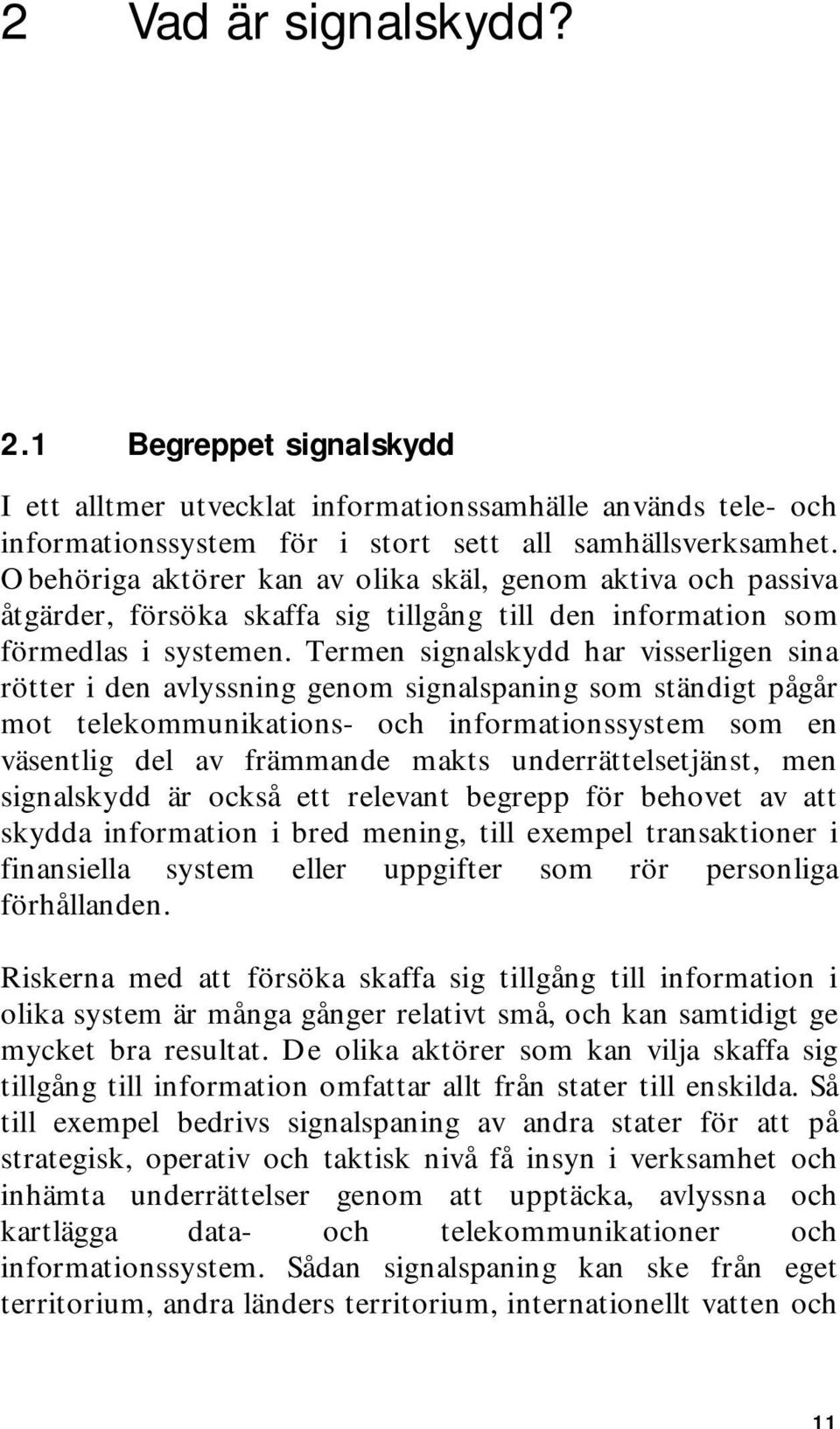 Termen signalskydd har visserligen sina rötter i den avlyssning genom signalspaning som ständigt pågår mot telekommunikations- och informationssystem som en väsentlig del av främmande makts