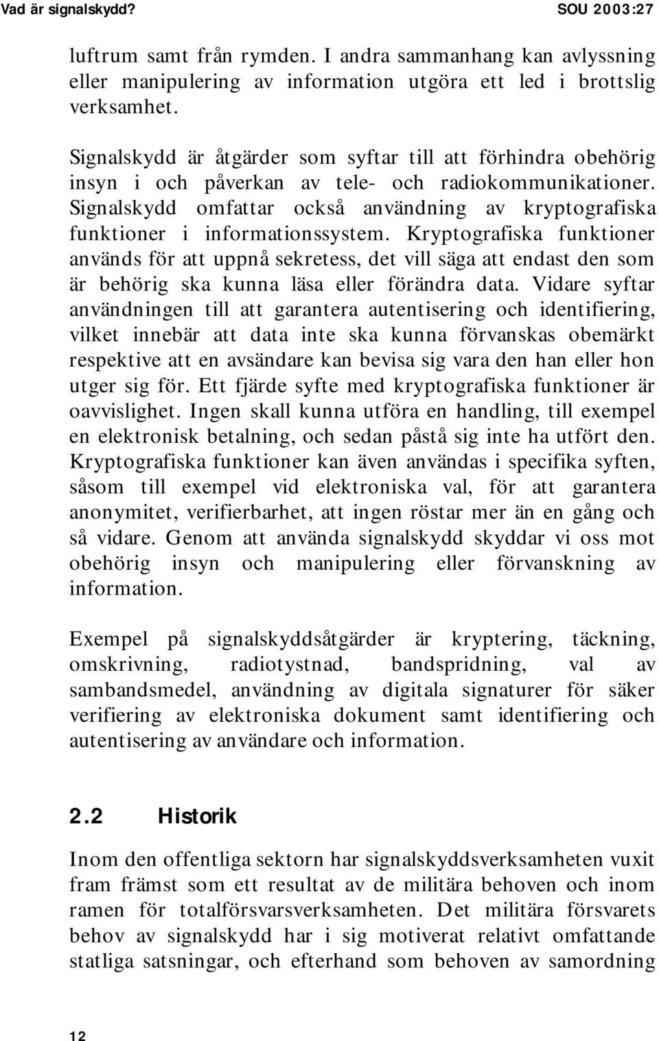 Signalskydd omfattar också användning av kryptografiska funktioner i informationssystem.