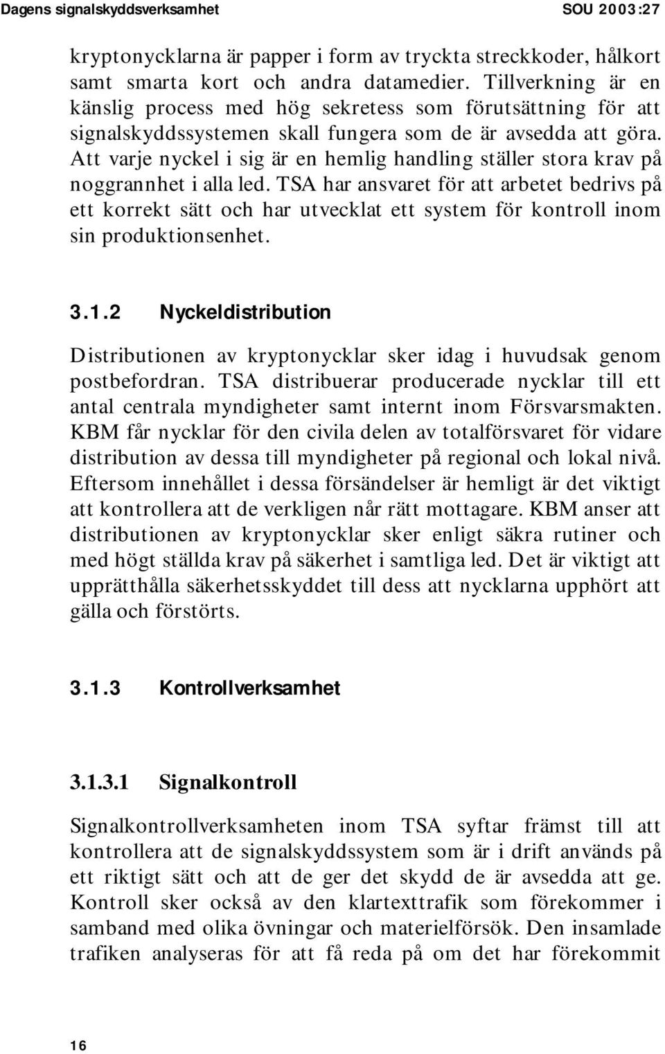 Att varje nyckel i sig är en hemlig handling ställer stora krav på noggrannhet i alla led.