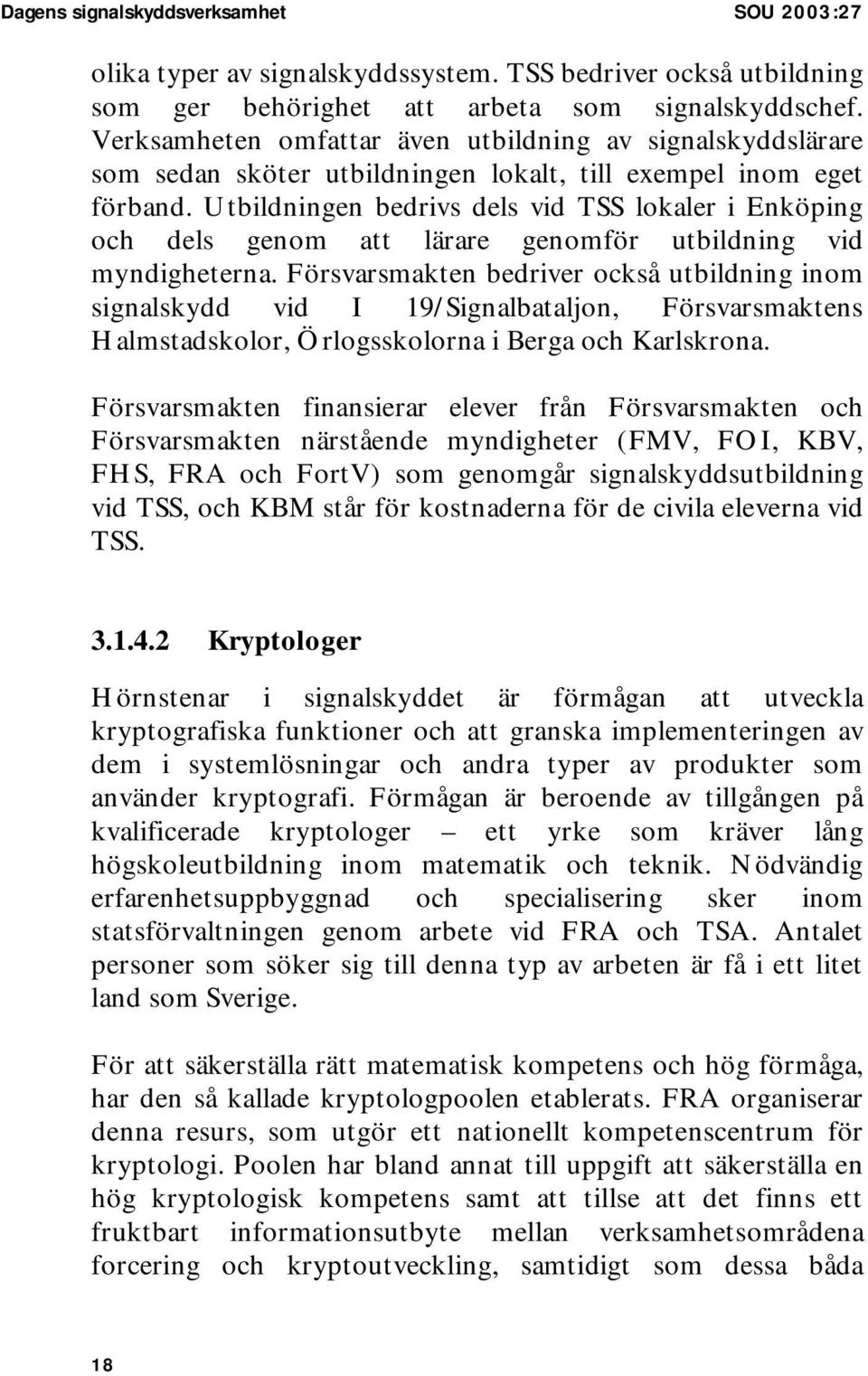 Utbildningen bedrivs dels vid TSS lokaler i Enköping och dels genom att lärare genomför utbildning vid myndigheterna.