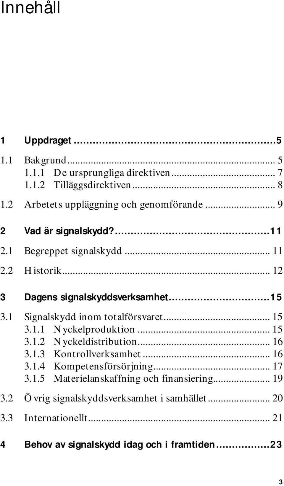 1 Signalskydd inom totalförsvaret... 15 3.1.1 Nyckelproduktion... 15 3.1.2 Nyckeldistribution... 16 3.1.3 Kontrollverksamhet... 16 3.1.4 Kompetensförsörjning.
