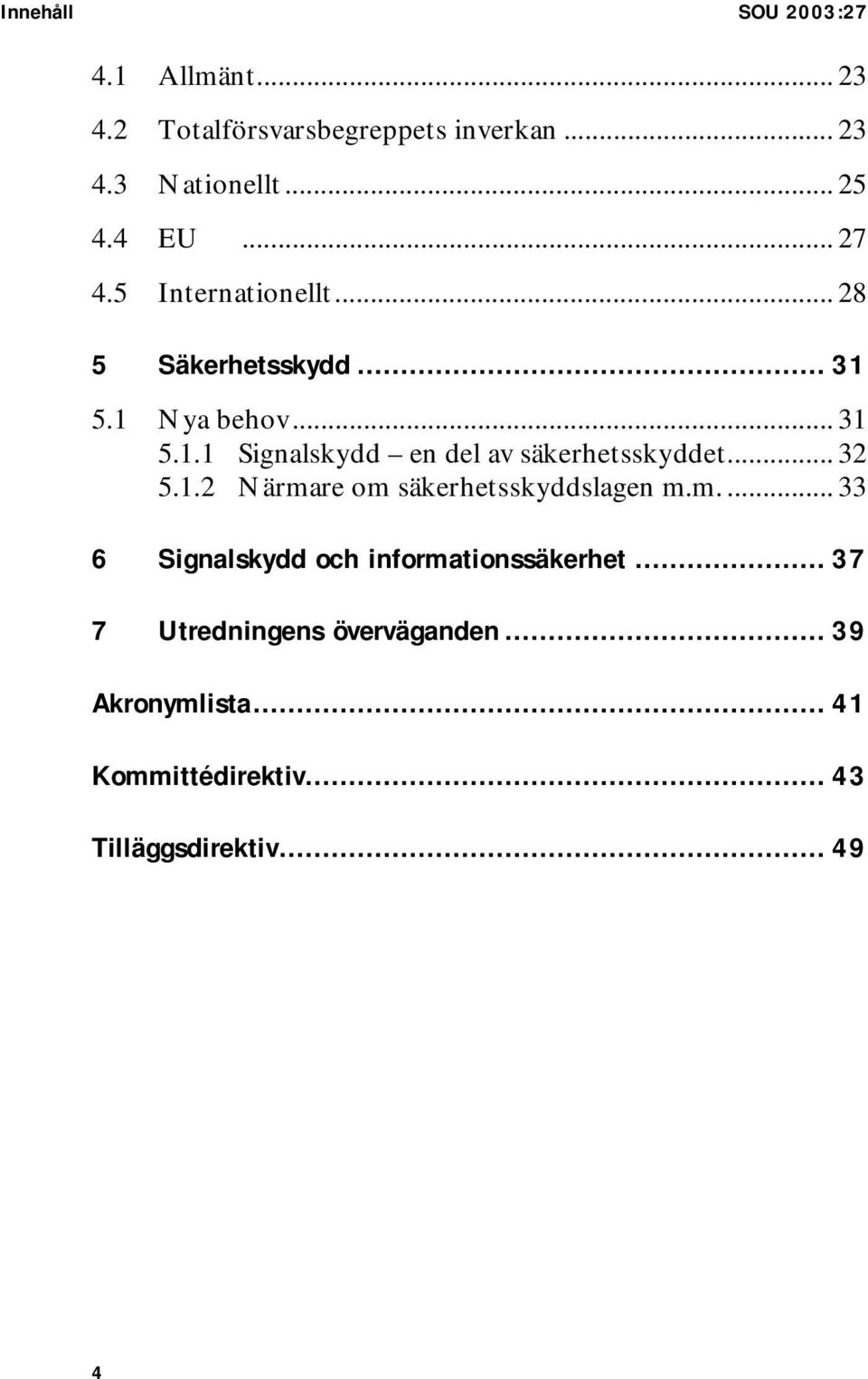 .. 32 5.1.2 Närmare om säkerhetsskyddslagen m.m.... 33 6 Signalskydd och informationssäkerhet.