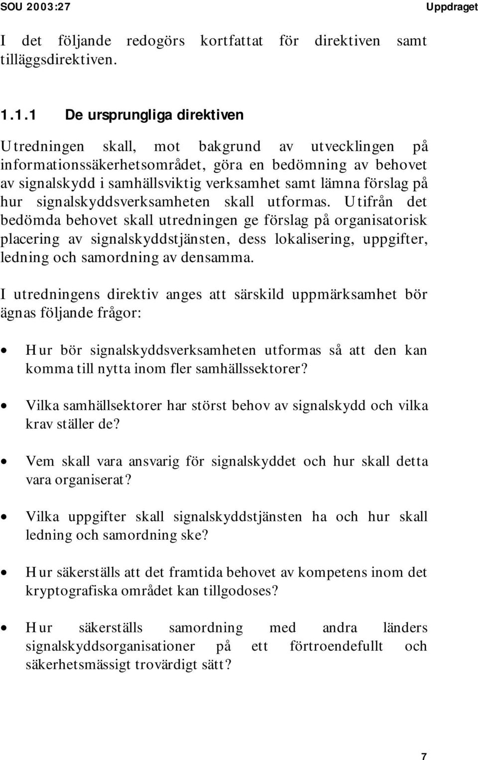 förslag på hur signalskyddsverksamheten skall utformas.