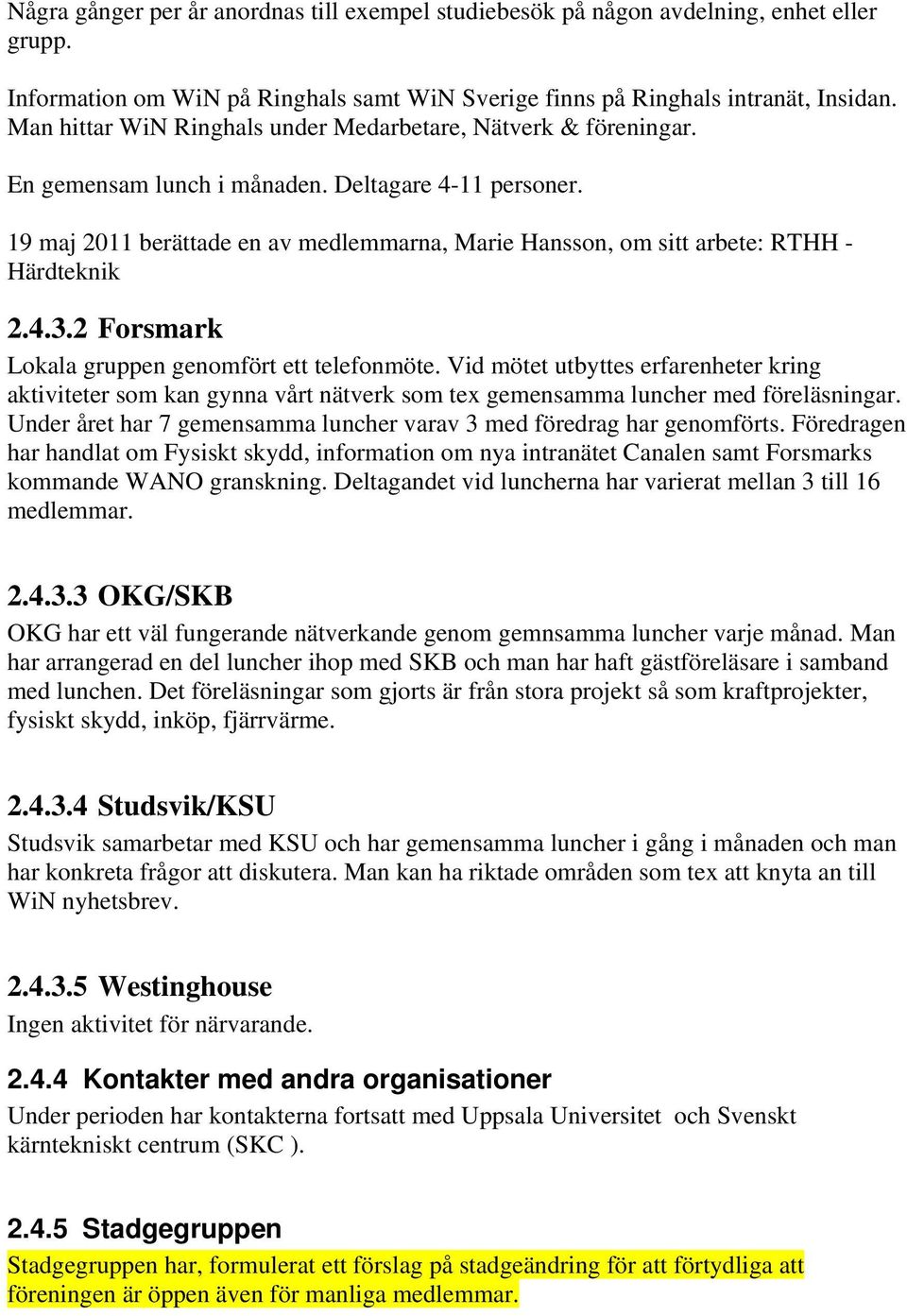 19 maj 2011 berättade en av medlemmarna, Marie Hansson, om sitt arbete: RTHH - Härdteknik 2.4.3.2 Forsmark Lokala gruppen genomfört ett telefonmöte.