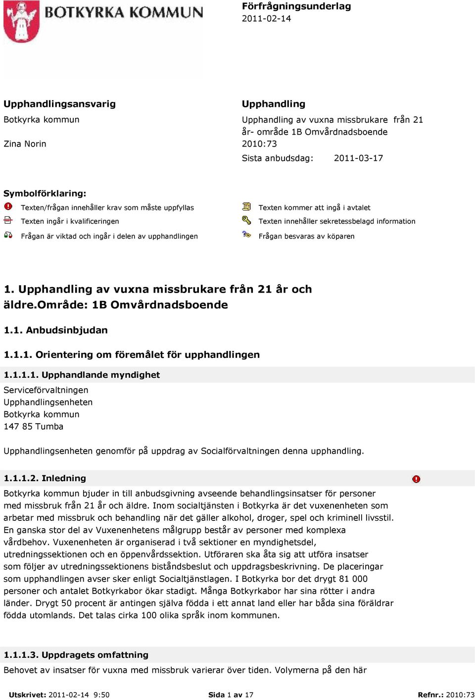 innehåller sekretessbelagd information Frågan besvaras av köparen 1. Upphandling av vuxna missbrukare från 21 år och äldre.område: 1B Omvårdnadsboende 1.1. Anbudsinbjudan 1.1.1. Orientering om föremålet för upphandlingen 1.