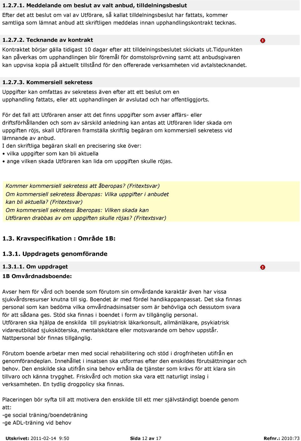 tidpunkten kan påverkas om upphandlingen blir föremål för domstolsprövning samt att anbudsgivaren kan uppvisa kopia på aktuellt tillstånd för den offererade verksamheten vid avtalstecknandet. 1.2.7.3.