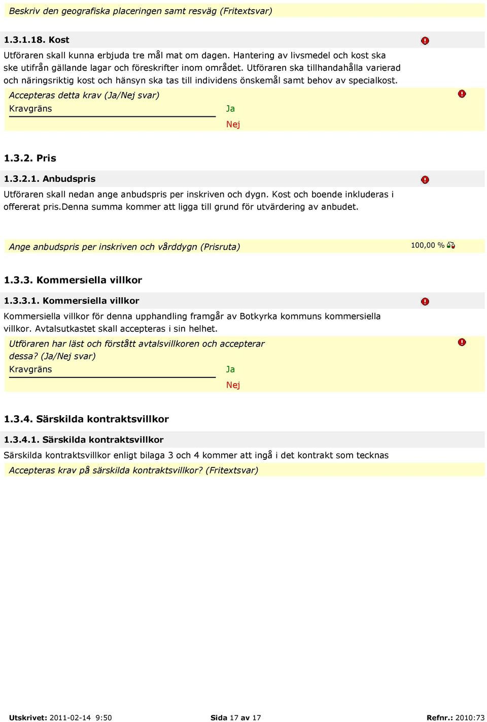 Utföraren ska tillhandahålla varierad och näringsriktig kost och hänsyn ska tas till individens önskemål samt behov av specialkost. Accepteras detta krav (/ svar) 1.