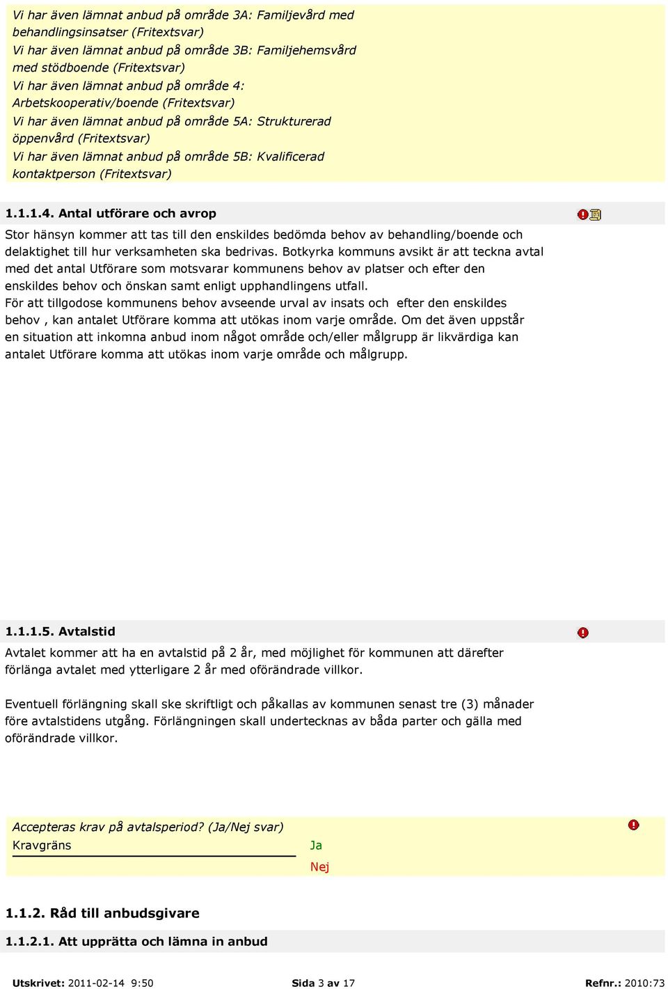 (Fritextsvar) 1.1.1.4. Antal utförare och avrop Stor hänsyn kommer att tas till den enskildes bedömda behov av behandling/boende och delaktighet till hur verksamheten ska bedrivas.