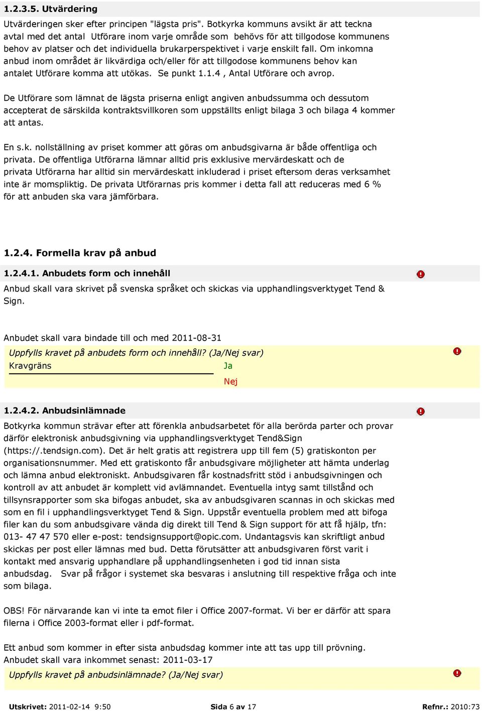 fall. Om inkomna anbud inom området är likvärdiga och/eller för att tillgodose kommunens behov kan antalet Utförare komma att utökas. Se punkt 1.1.4, Antal Utförare och avrop.