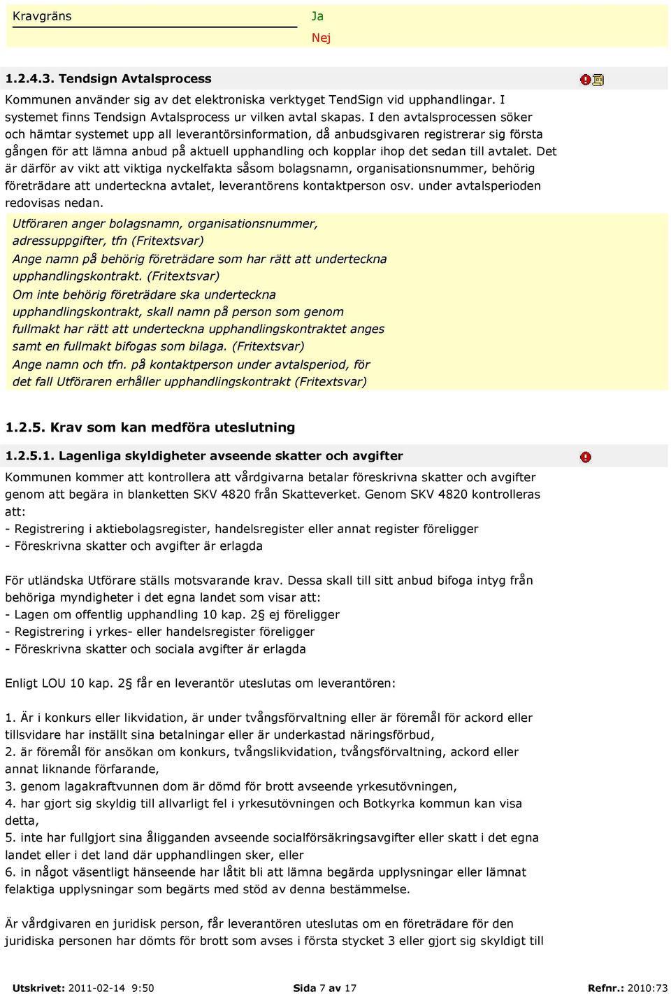 till avtalet. Det är därför av vikt att viktiga nyckelfakta såsom bolagsnamn, organisationsnummer, behörig företrädare att underteckna avtalet, leverantörens kontaktperson osv.