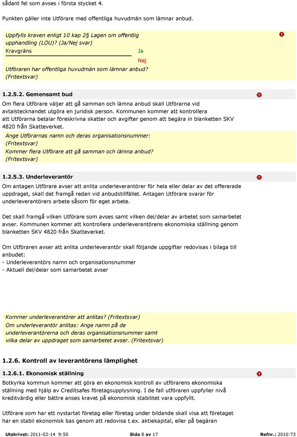 5.2. Gemensamt bud Om flera Utförare väljer att gå samman och lämna anbud skall Utförarna vid avtalstecknandet utgöra en juridisk person.