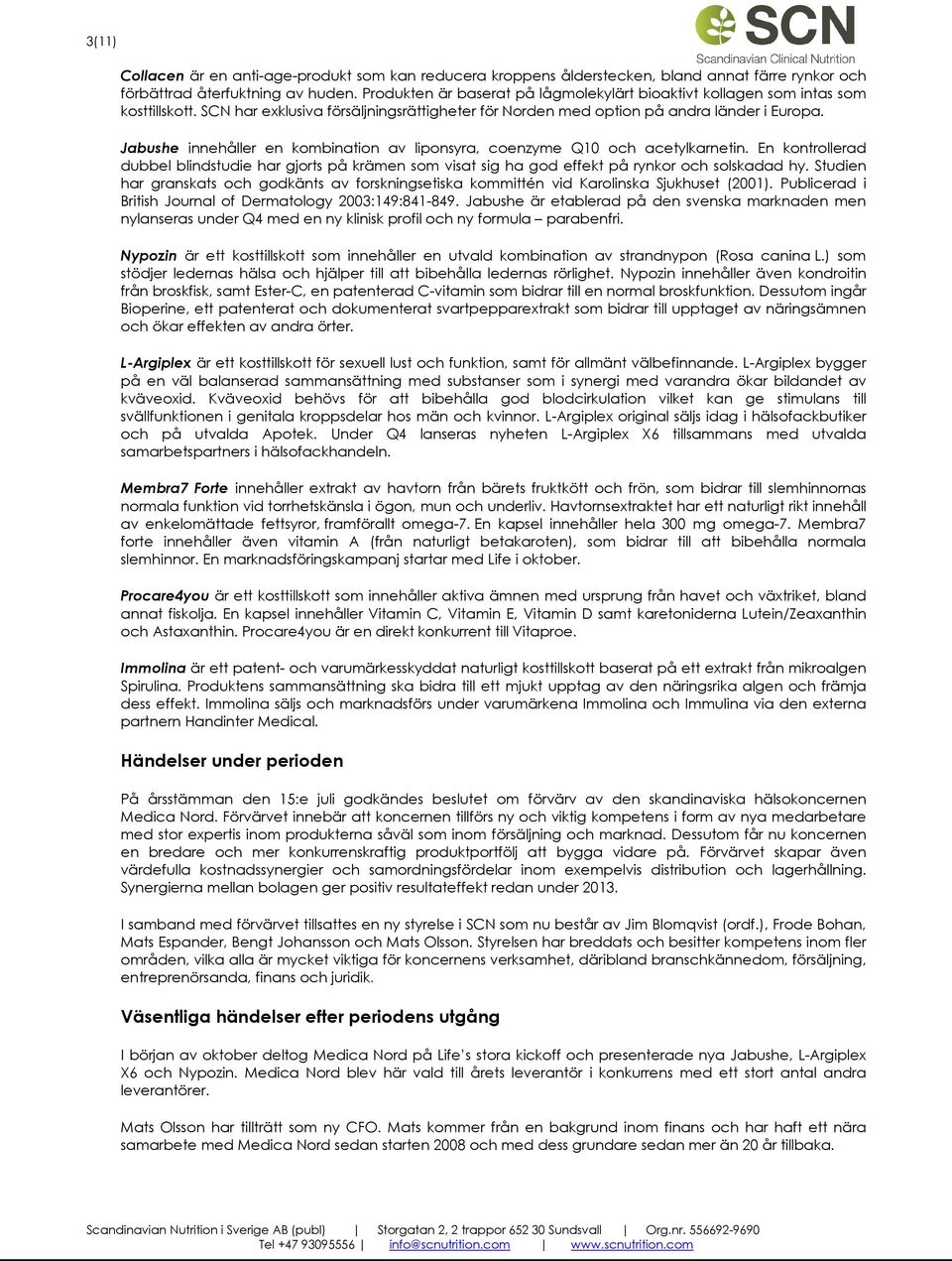 Jabushe innehåller en kombination av liponsyra, coenzyme Q10 och acetylkarnetin. En kontrollerad dubbel blindstudie har gjorts på krämen som visat sig ha god effekt på rynkor och solskadad hy.