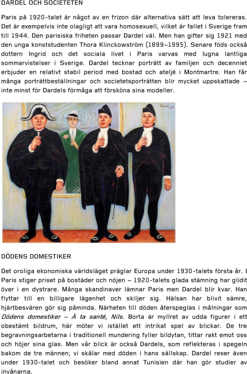 Men han gifter sig 1921 med den unga konststudenten Thora Klinckowström (1899 1995). Senare föds också dottern Ingrid och det sociala livet i Paris varvas med lugna lantliga sommarvistelser i Sverige.