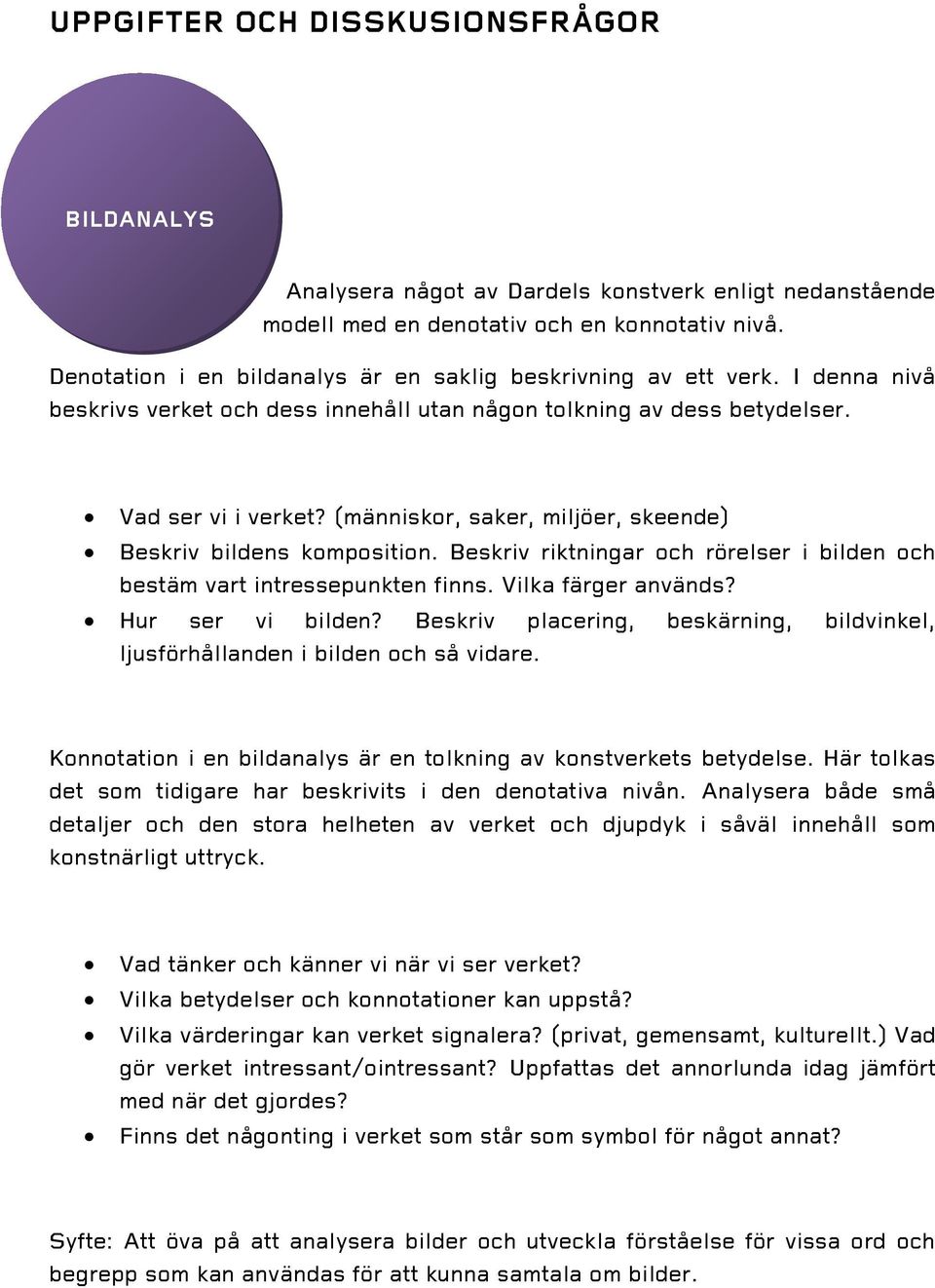 (människor, saker, miljöer, skeende) Beskriv bildens komposition. Beskriv riktningar och rörelser i bilden och bestäm vart intressepunkten finns. Vilka färger används? Hur ser vi bilden?