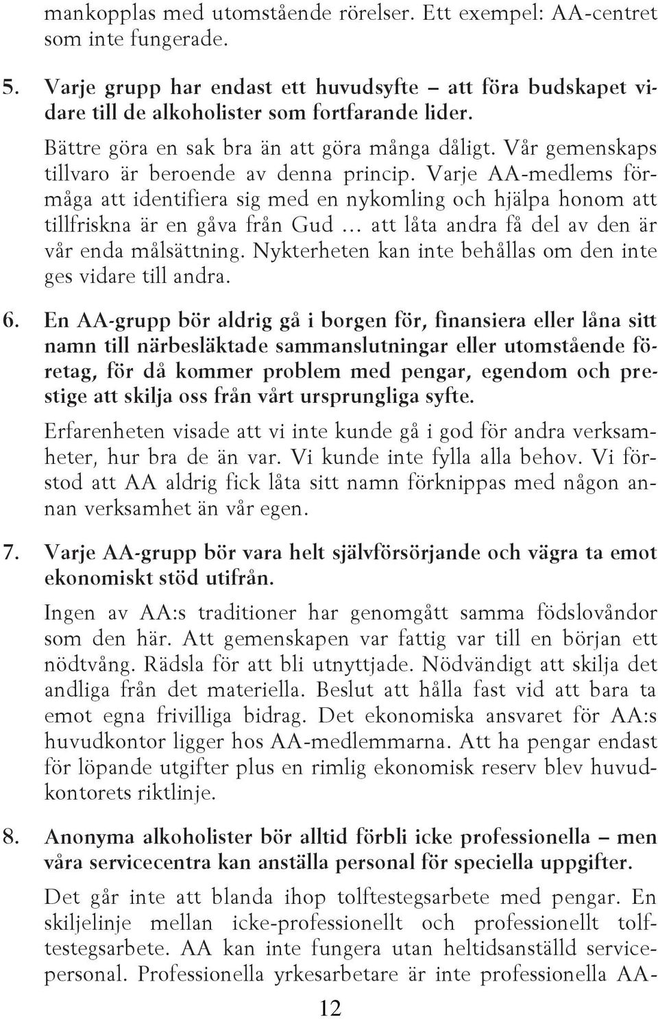 Varje AA-medlems förmåga att identifiera sig med en nykomling och hjälpa honom att tillfriskna är en gåva från Gud att låta andra få del av den är vår enda målsättning.