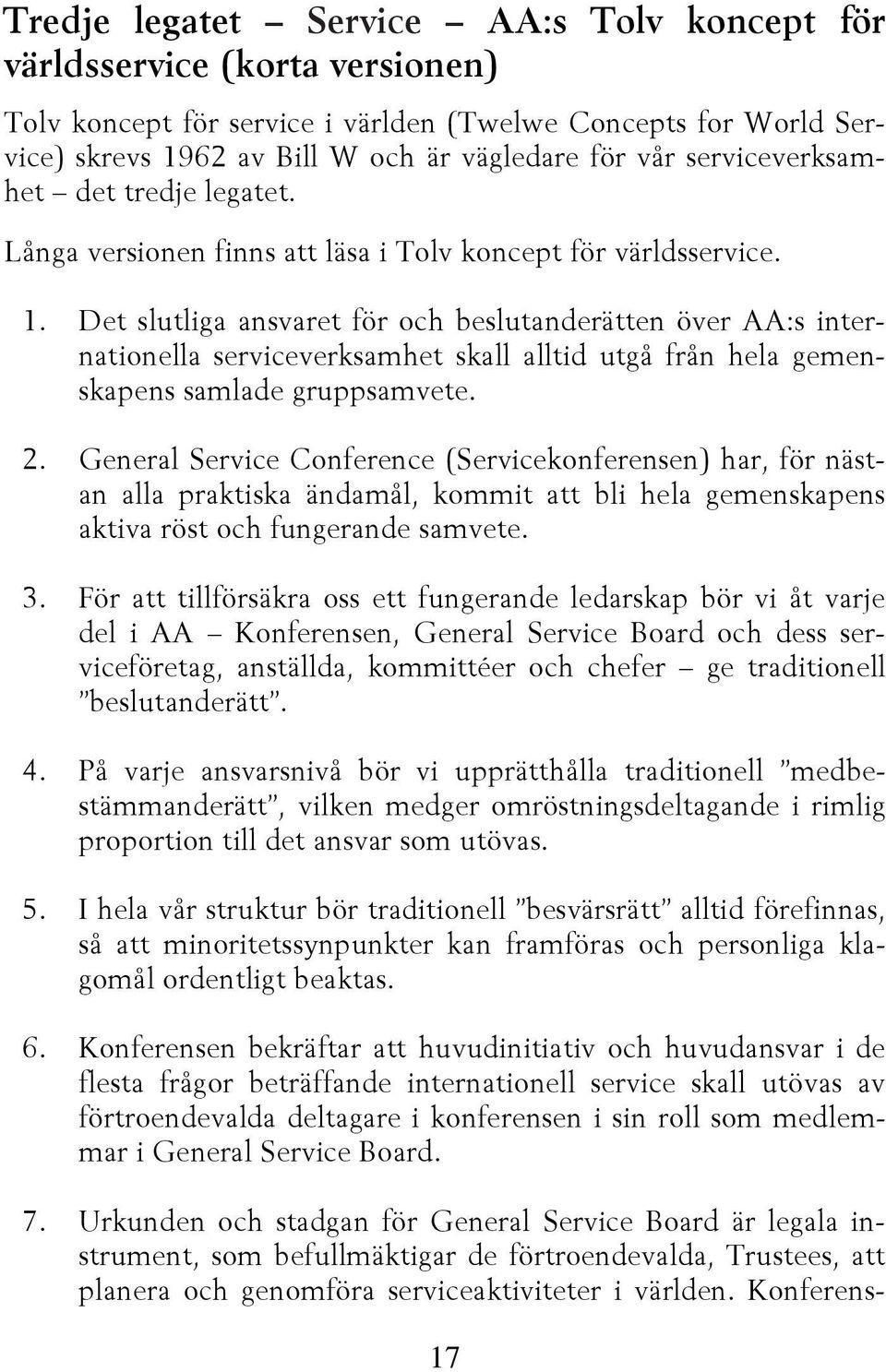 Det slutliga ansvaret för och beslutanderätten över AA:s internationella serviceverksamhet skall alltid utgå från hela gemenskapens samlade gruppsamvete. 2.