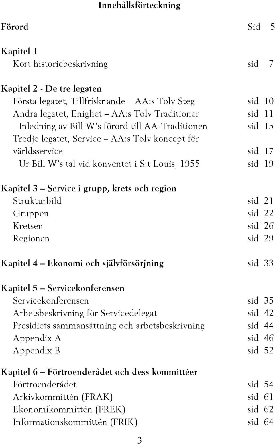 Service i grupp, krets och region Strukturbild sid 21 Gruppen sid 22 Kretsen sid 26 Regionen sid 29 Kapitel 4 Ekonomi och självförsörjning sid 33 Kapitel 5 Servicekonferensen Servicekonferensen sid