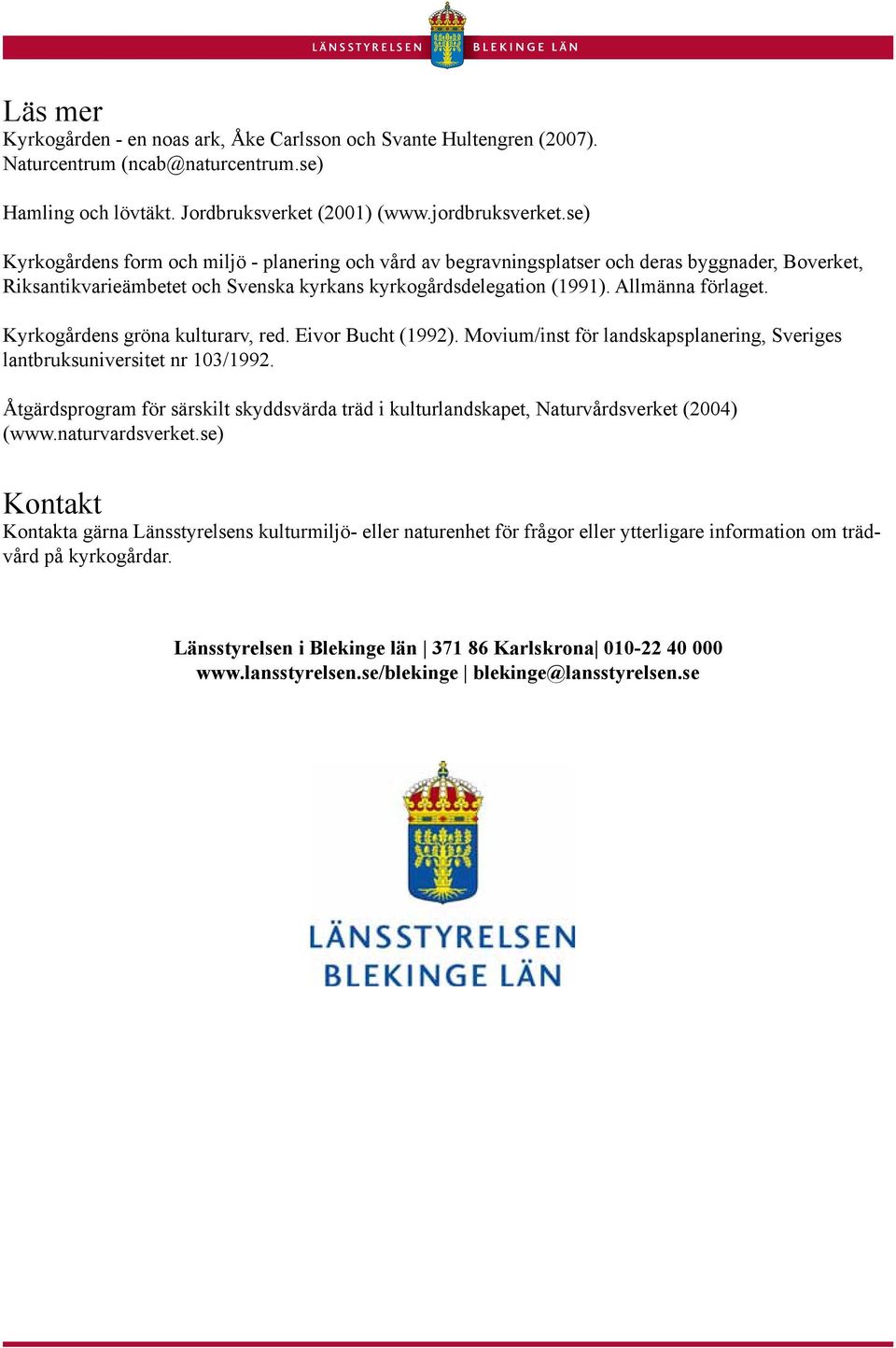 Kyrkogårdens gröna kulturarv, red. Eivor Bucht (1992). Movium/inst för landskapsplanering, Sveriges lantbruksuniversitet nr 103/1992.