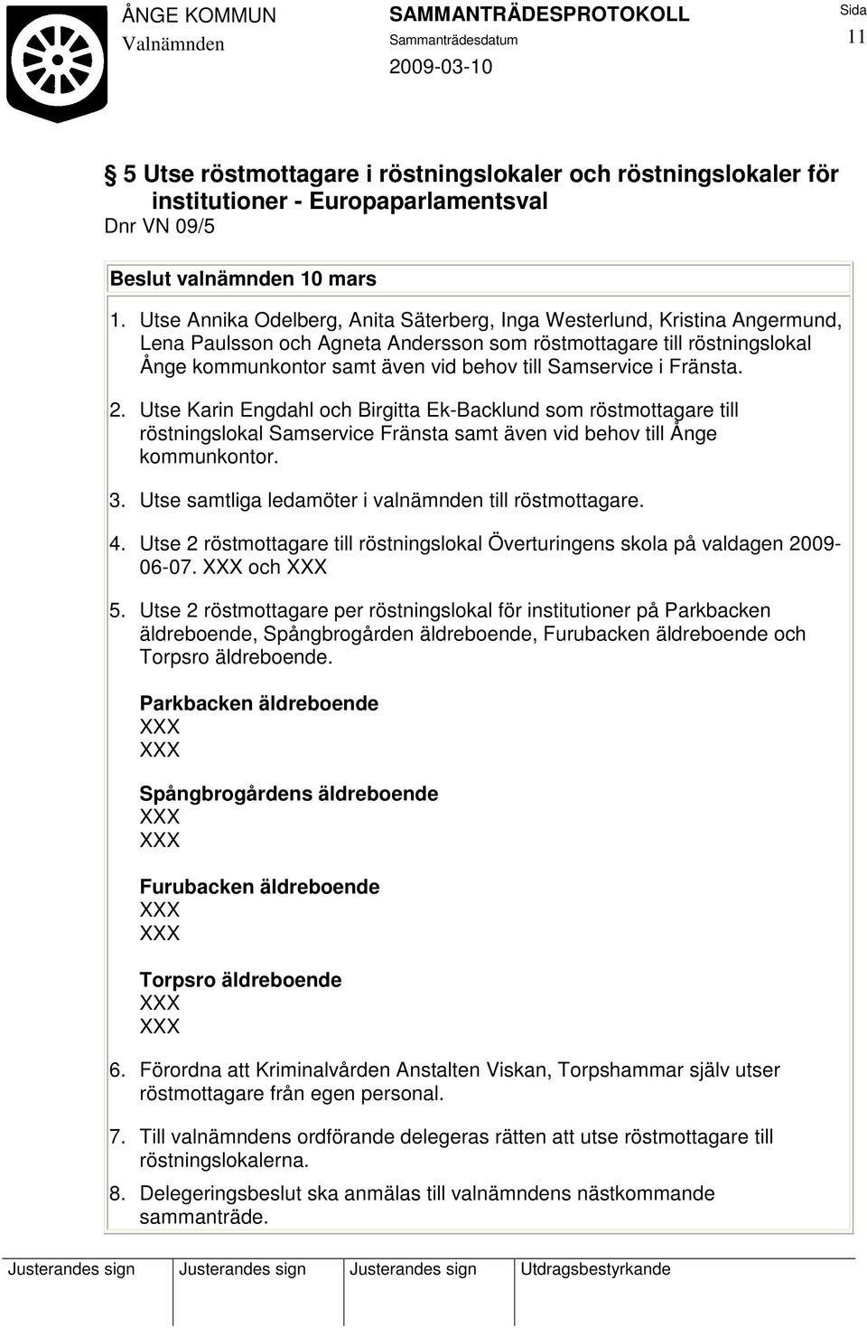 Samservice i Fränsta. 2. Utse Karin Engdahl och Birgitta Ek-Backlund som röstmottagare till röstningslokal Samservice Fränsta samt även vid behov till Ånge kommunkontor. 3.