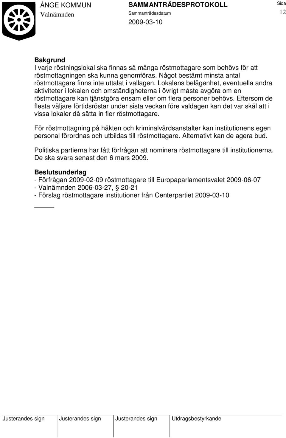 Eftersom de flesta väljare förtidsröstar under sista veckan före valdagen kan det var skäl att i vissa lokaler då sätta in fler röstmottagare.