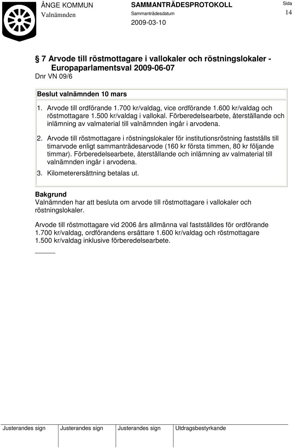 Arvode till röstmottagare i röstningslokaler för institutionsröstning fastställs till timarvode enligt sammanträdesarvode (160 kr första timmen, 80 kr följande timmar).