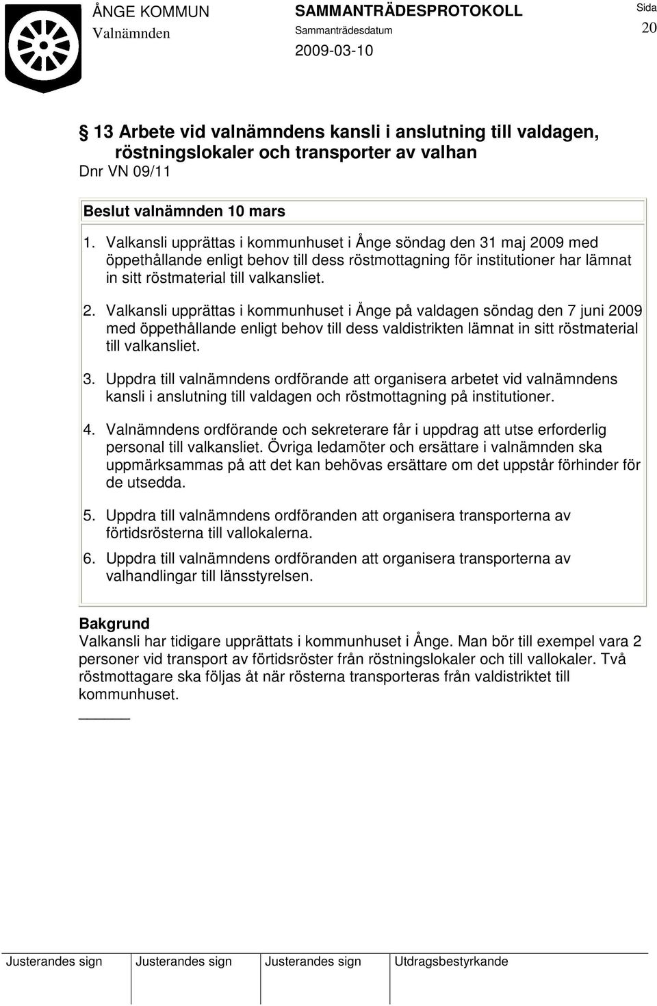 09 med öppethållande enligt behov till dess röstmottagning för institutioner har lämnat in sitt röstmaterial till valkansliet. 2.