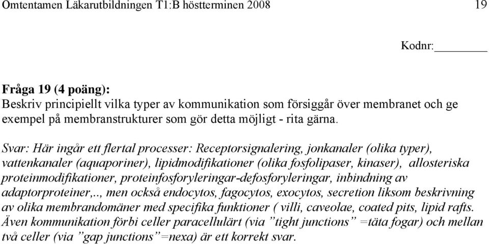 Svar: Här ingår ett flertal processer: Receptorsignalering, jonkanaler (olika typer), vattenkanaler (aquaporiner), lipidmodifikationer (olika fosfolipaser, kinaser), allosteriska